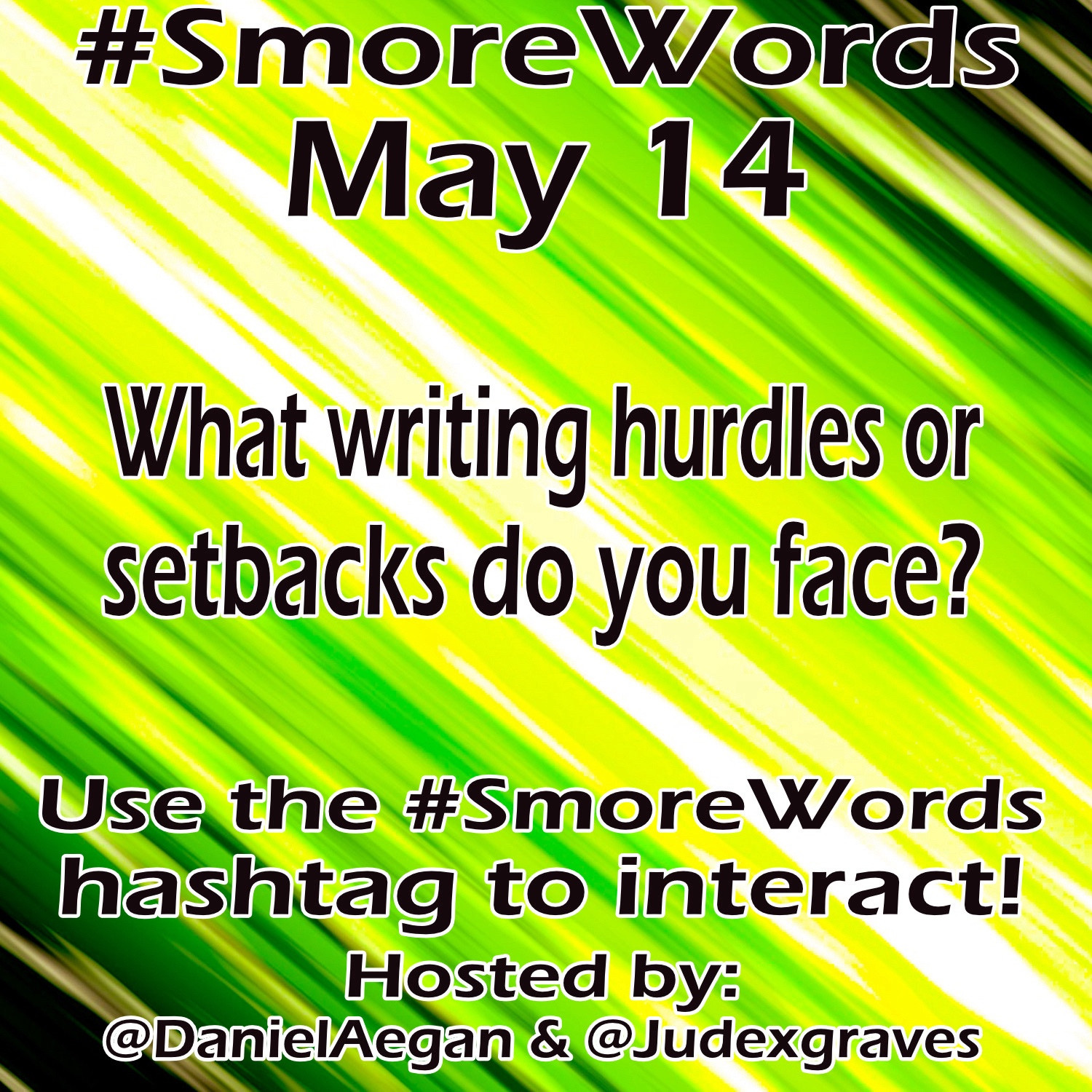 #Smore Words
May 14

What writing hurdles or setbacks do you face?
Use the #SmoreWords hashtag to interact!

Hosted by:
@DanielAegan & @Judexgraves