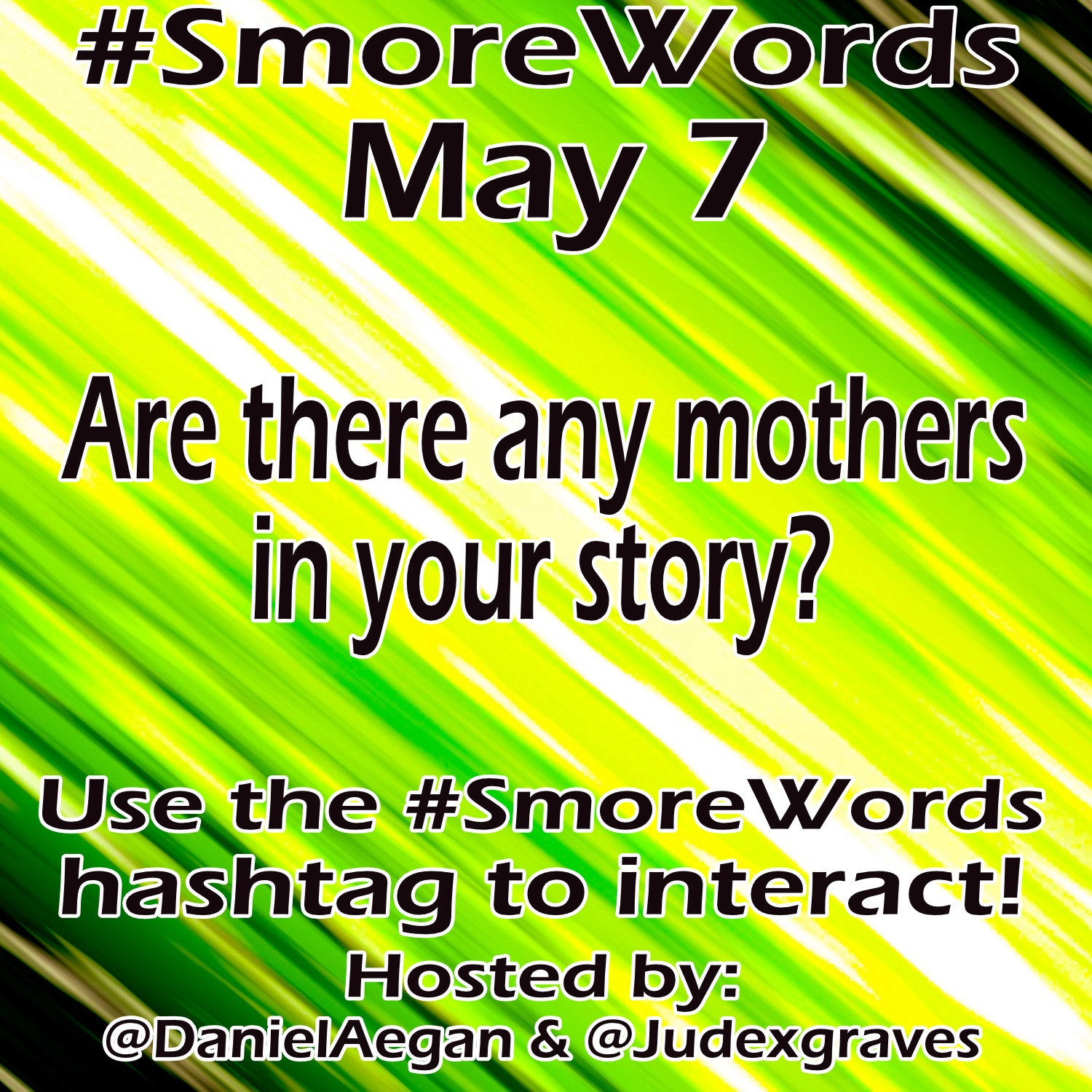 #Smore Words
May 7

Are there any mothers in your story?

Use the #SmoreWords hashtag to interact!
Hosted by:
@DanielAegan & @Judexgraves