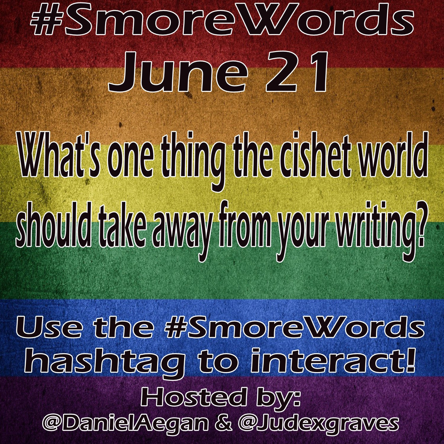 #SmoreWords
June 21

What's one thing the cishet world should take away from your witing?

Use the #SmoreWords hashtag to interact!
Hosted by:
@DanielAegan &@Judexgraves