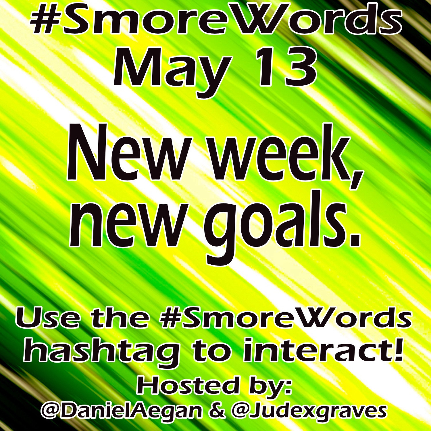 #Smore Words
May 13

New week, new goals.

Use the #SmoreWords hashtag to interact!
Hosted by:
@DanielAegan & @Judexgraves