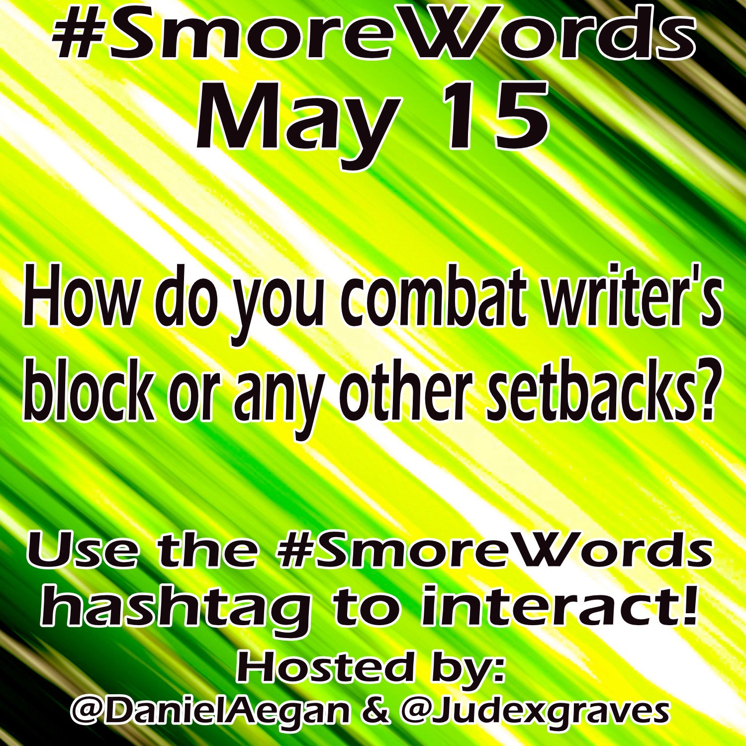 #Smore Words
May 15

How do you combat writer's block or any other setbacks?

Use the #SmoreWords hashtag to interact!
Hosted by:
@DanielAegan & @Judexgraves