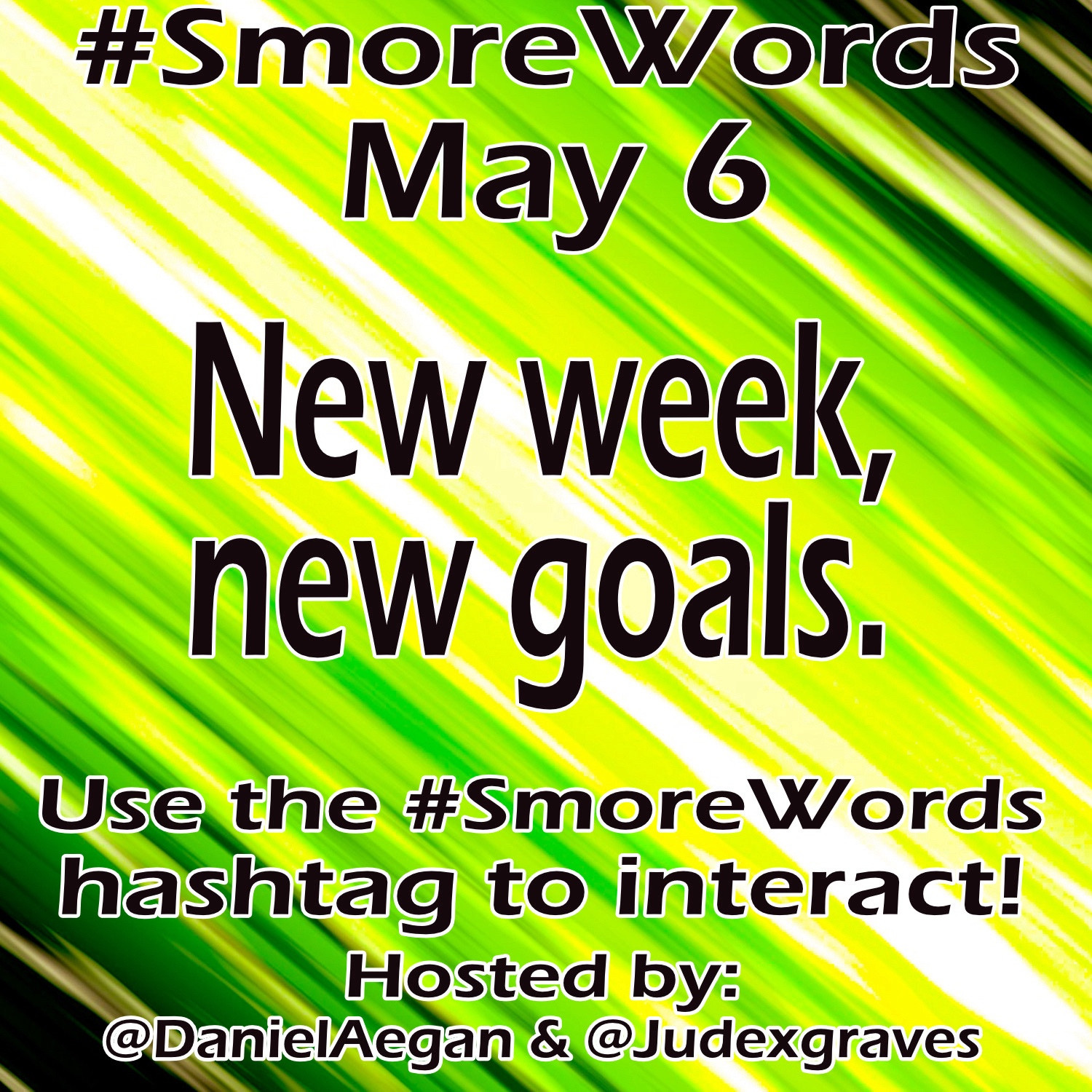 #Smore Words
May 6

New week, new goals.

Use the #SmoreWords hashtag to interact!
Hosted by:
@DanielAegan & @Judexgraves