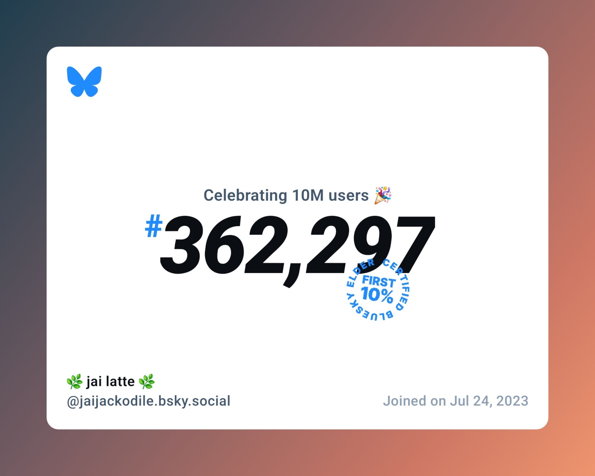 A virtual certificate with text "Celebrating 10M users on Bluesky, #362,297, 🌿 jai latte 🌿 ‪@jaijackodile.bsky.social‬, joined on Jul 24, 2023"