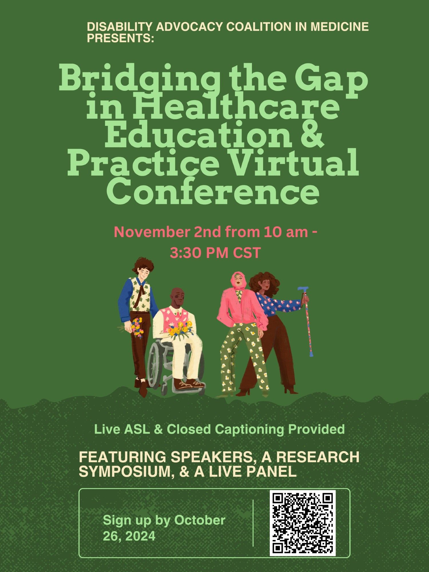 The image is a poster for the Disability Advocacy Coalition in Medicine event titled:

Bridging the Gap in Healthcare Education & Practice Virtual Conference

- Date and Time: November 2nd, from 10 AM to 3:30 PM CST
- Event Features:
  - Speakers
  - A Research Symposium
  - A Live Panel
- Accessibility: Live ASL and closed captioning provided
- Sign-up Deadline: October 26, 2024 (with a QR code provided for registration)