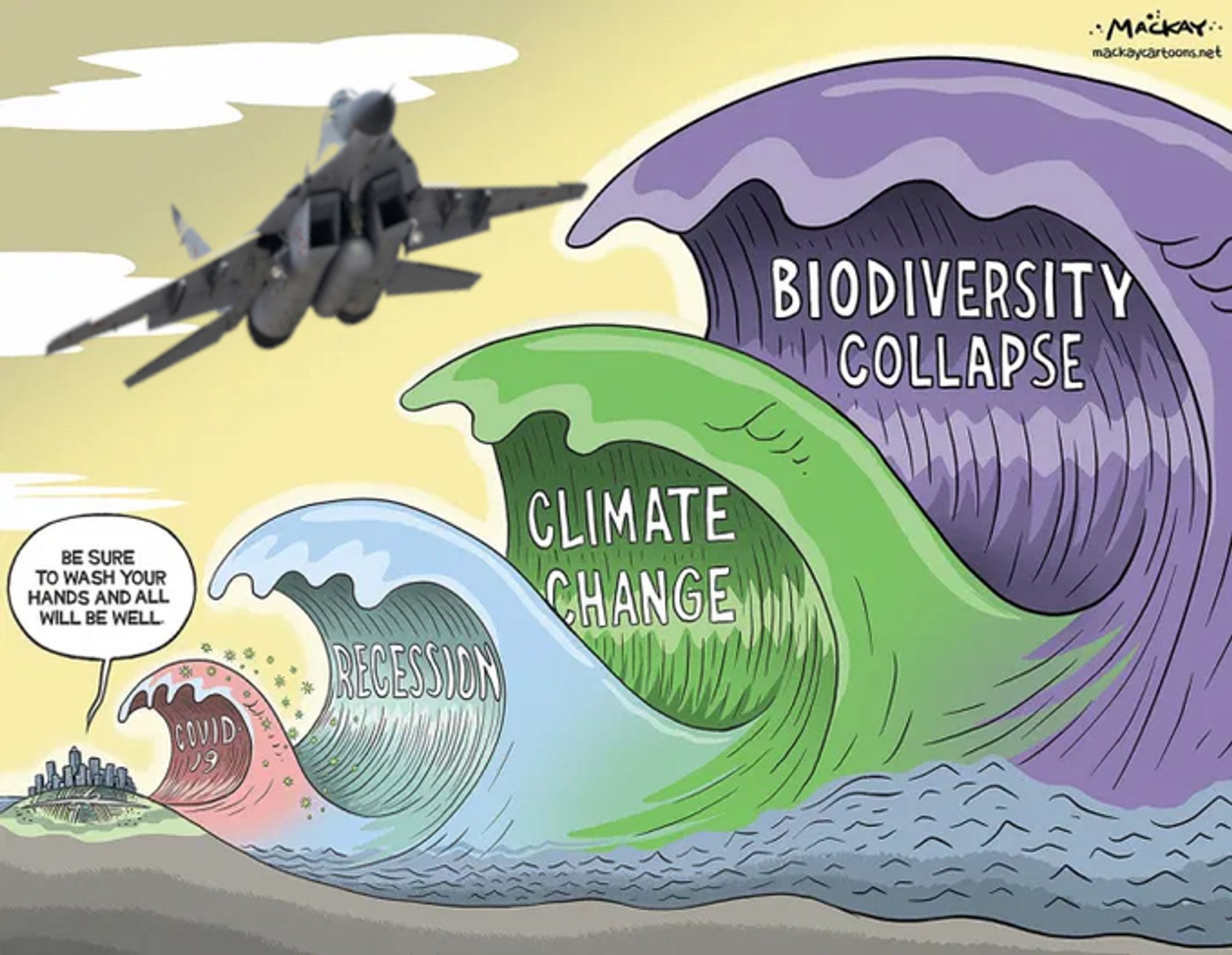 4 immer größer werdende Wellen kommen auf eine kleine Großstadt am Horizont zu. Die Wellen sind beschriftet mit: 1. Covid 2. Rezession 3. Klimawandel und 4. Artenvielfalt.
Über der Stadt eine Sprechblase: Es reicht wenn ihr euch die Hände wascht!
Darüber hinaus fliegt ein bewaffnetes Kampfflugzeug über die 4 Wellen hinweg und erinnert an den Krieg.