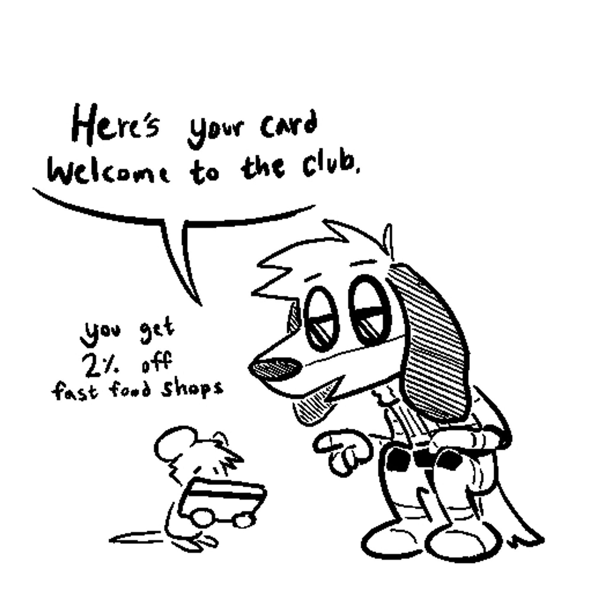 Thom the space dog hands the small mouse fursona a plastic card. He says "Here's your card, welcome to the club. You get 2% off fast food shops."