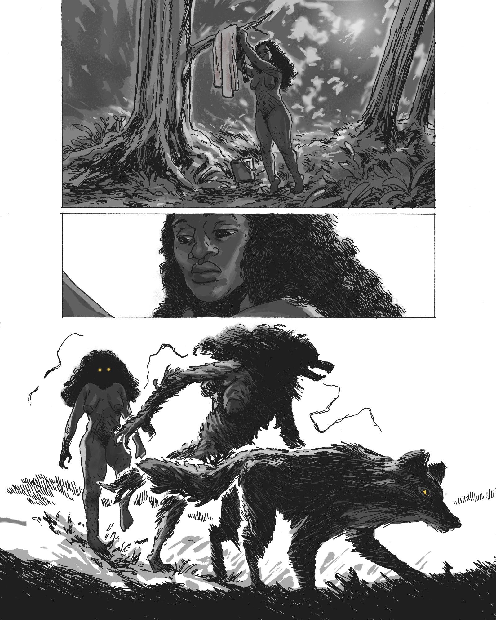 A black and white comics page rendered with fountain pen and Photoshop.

Panel 1
A nude Black woman hangs a faintly stained dress from the branch of a tree. She's standing on her tiptoes, a bucket at her feet. Dappled light hits her from behind. She's alone in these woods. Deep scars adorn her stomach and one arm.

Panel 2
Close shot of the woman's face. Her facial expression suggests exhaustion, resignation. Maybe both.

Panel 3
The woman shifts into the form of a wolf with dark fur and bright amber eyes. 