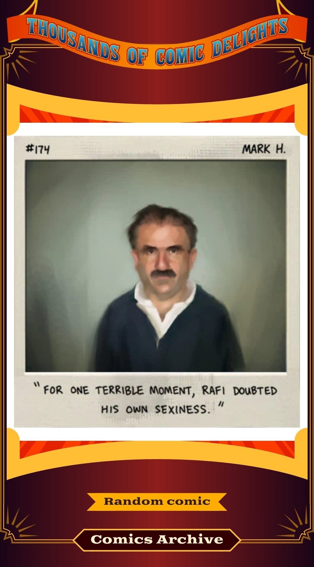 A comic from the DoubleFine website, by Mark H, shown to be number 174. It shows a man with a moustache in a painterly style, staring straight ahead, in a shirt and dark sweater, against a blank light grey background. It is reminiscent of a Polaroid, with text beneath that reads: "For one terrible moment, Rafi doubted his own sexiness".