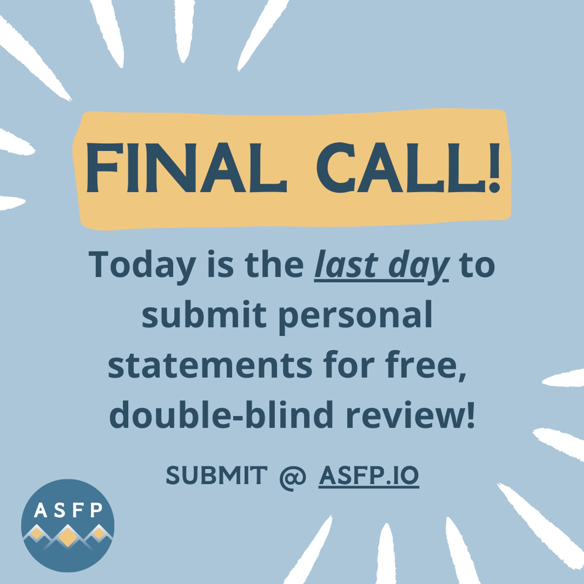 Applicant portal closes TONIGHT at 9 pm EDT / 6 pm PDT! This is your final chance to submit statement drafts and get feedback for ASFP 2023! Link to submit is https://www.asfp.io/applicants/submission-form. Graphic reads: "Final Call! Today is the last day to submit personal statements for free, double-blind review!"