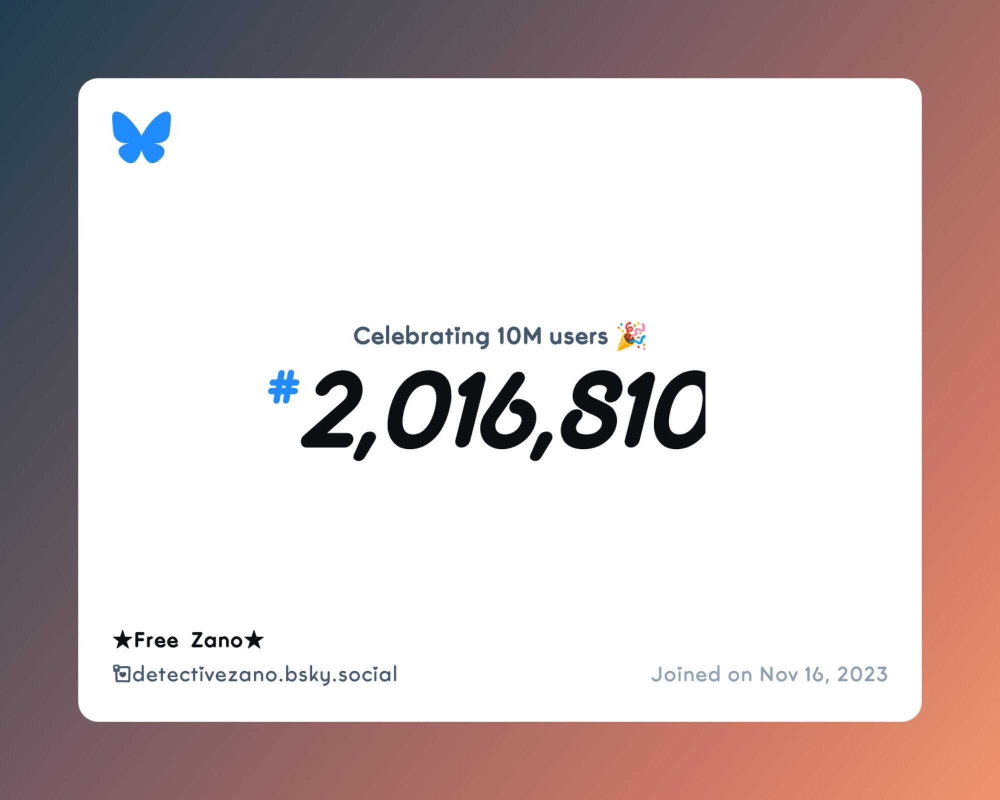 A virtual certificate with text "Celebrating 10M users on Bluesky, #2,016,810, ★Free  Zano★ ‪@detectivezano.bsky.social‬, joined on Nov 16, 2023"