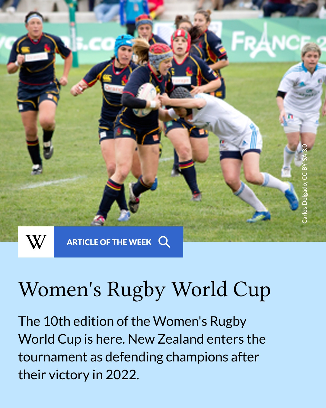 Article of the Week: Women's Rugby World Cup. The 10th edition of the Women's Rugby World Cup is here. New Zealand enters the tournament as defending champions after their victory in 2022. Image depicts a player in black charging forward with the ball as a player in white attempts a tackle.