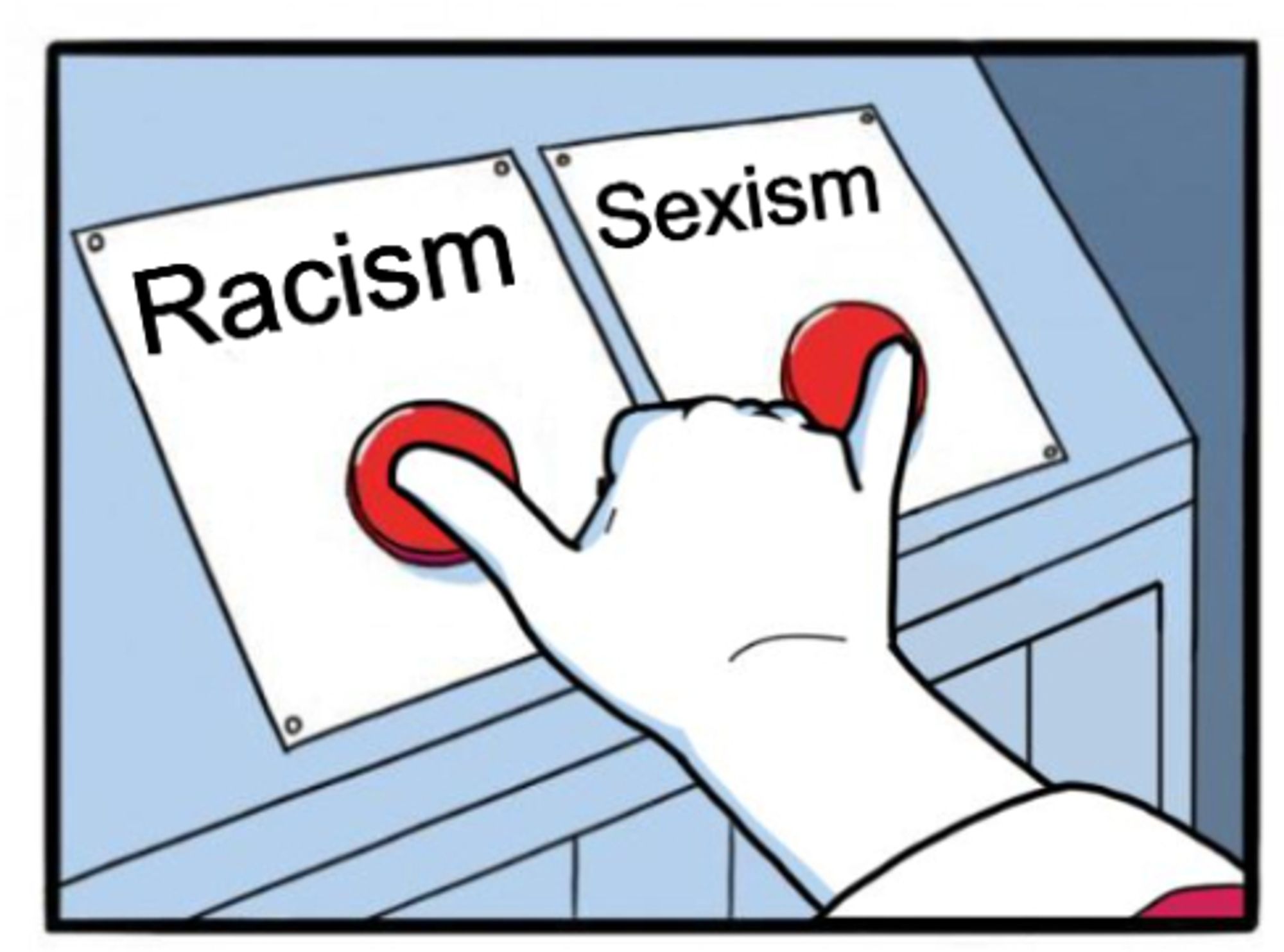 Two buttons meme - Racism and Sexism, only both buttons are pressed.