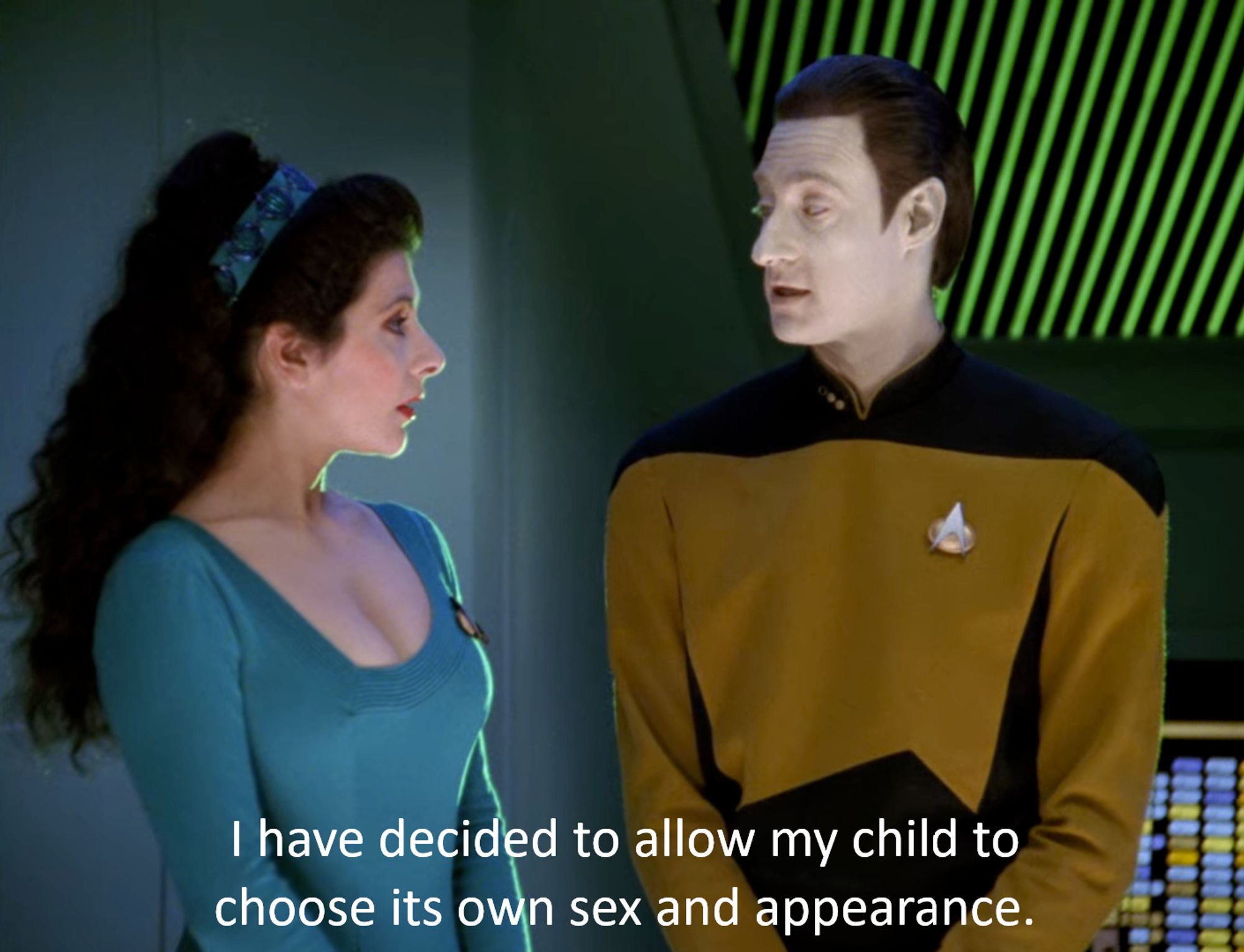 Data to Troi: I have decided to allow my child to choose its own sex and appearance.