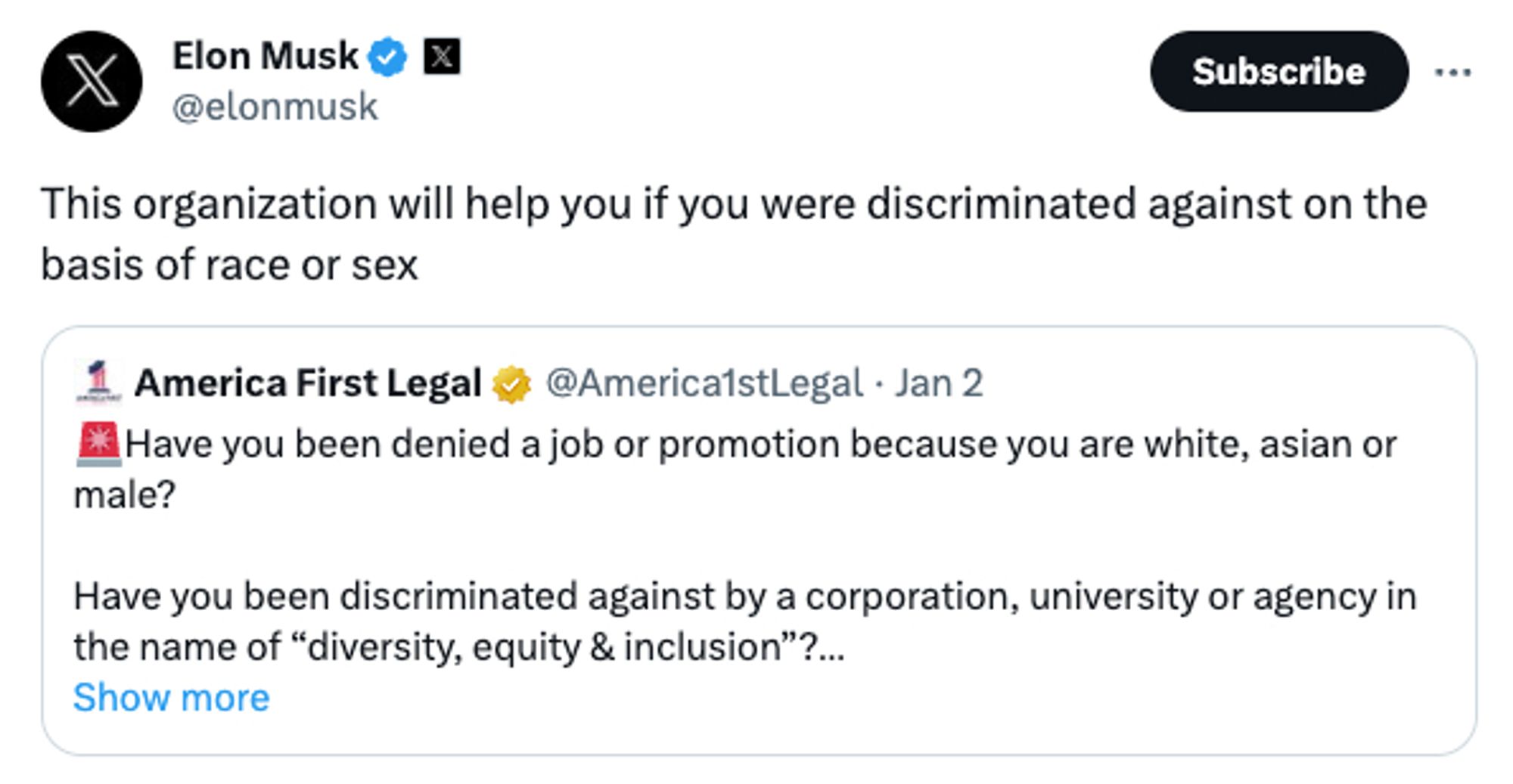 Tweet from Stephen Miller's "America First Legal": 

Have you been denied a job or promotion because you are white, asian or male? 

Have you been discriminated against by a corporation, university or agency in the name of “diversity, equity & inclusion”?

Musk QT it with: This organization will help you if you were discriminated against on the basis of race or sex