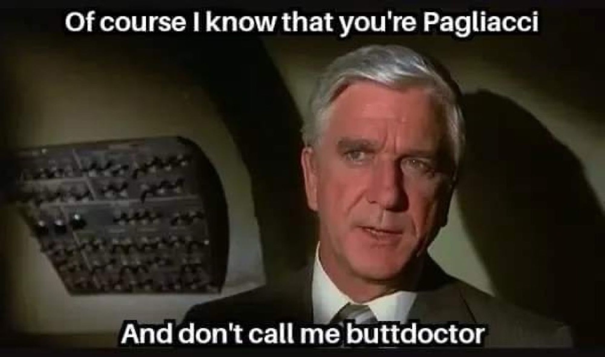 A picture of actor Leslie Nielson in the movie Airplane. The caption reads: Of course I know that you're Pagliacci, and don't call me buttdoctor