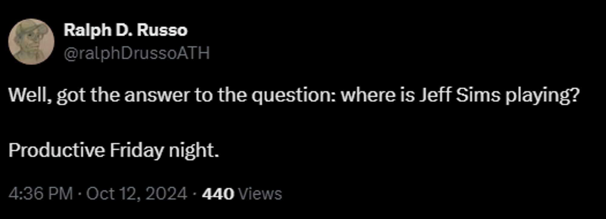 
Ralph D. Russo
@ralphDrussoATH
Well, got the answer to the question: where is Jeff Sims playing?

Productive Friday night.