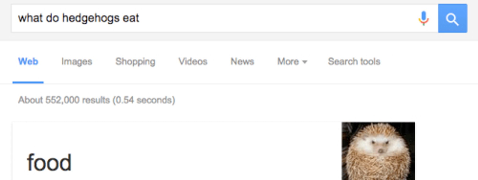 Question: what do hedgehogs eat?
Google's answer: food