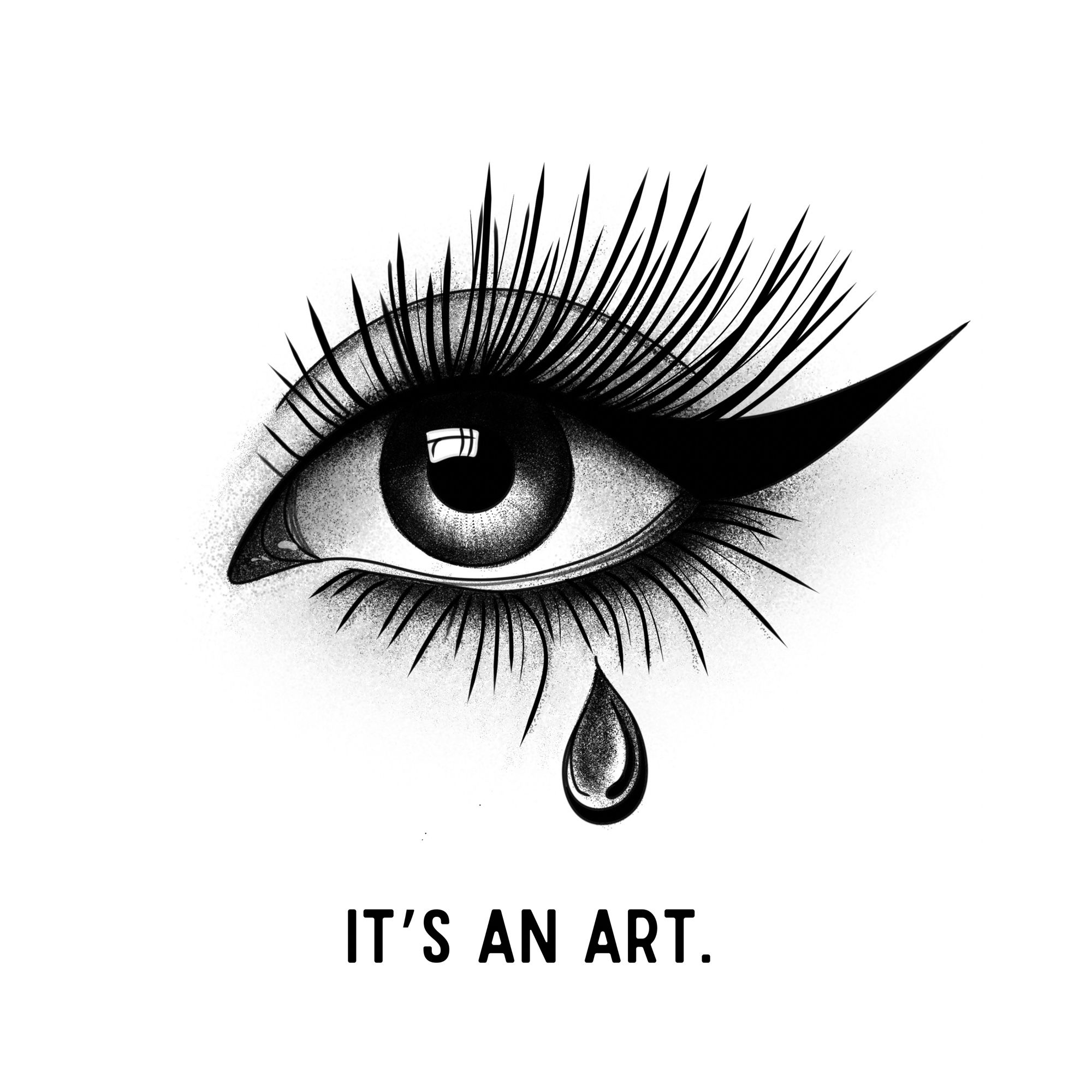 A digital black and white illustration of an eye with long lashes and a sharp winged eyeliner with a single tear falling down. Beneath, the words “it’s an art” are written.