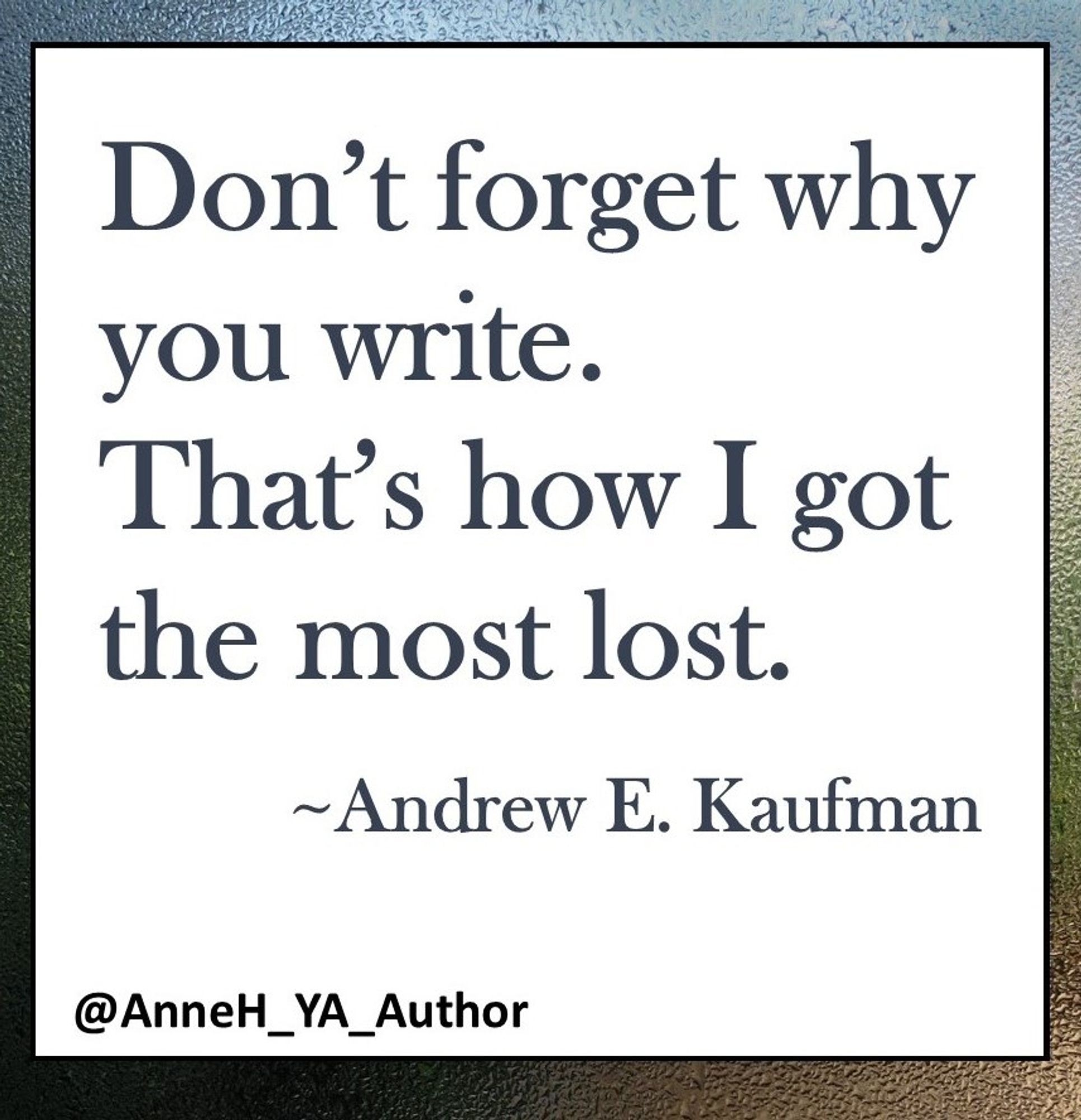 Andrew E. Kaufman quote “Don’t forget why you write. That’s how I got the most lost.”