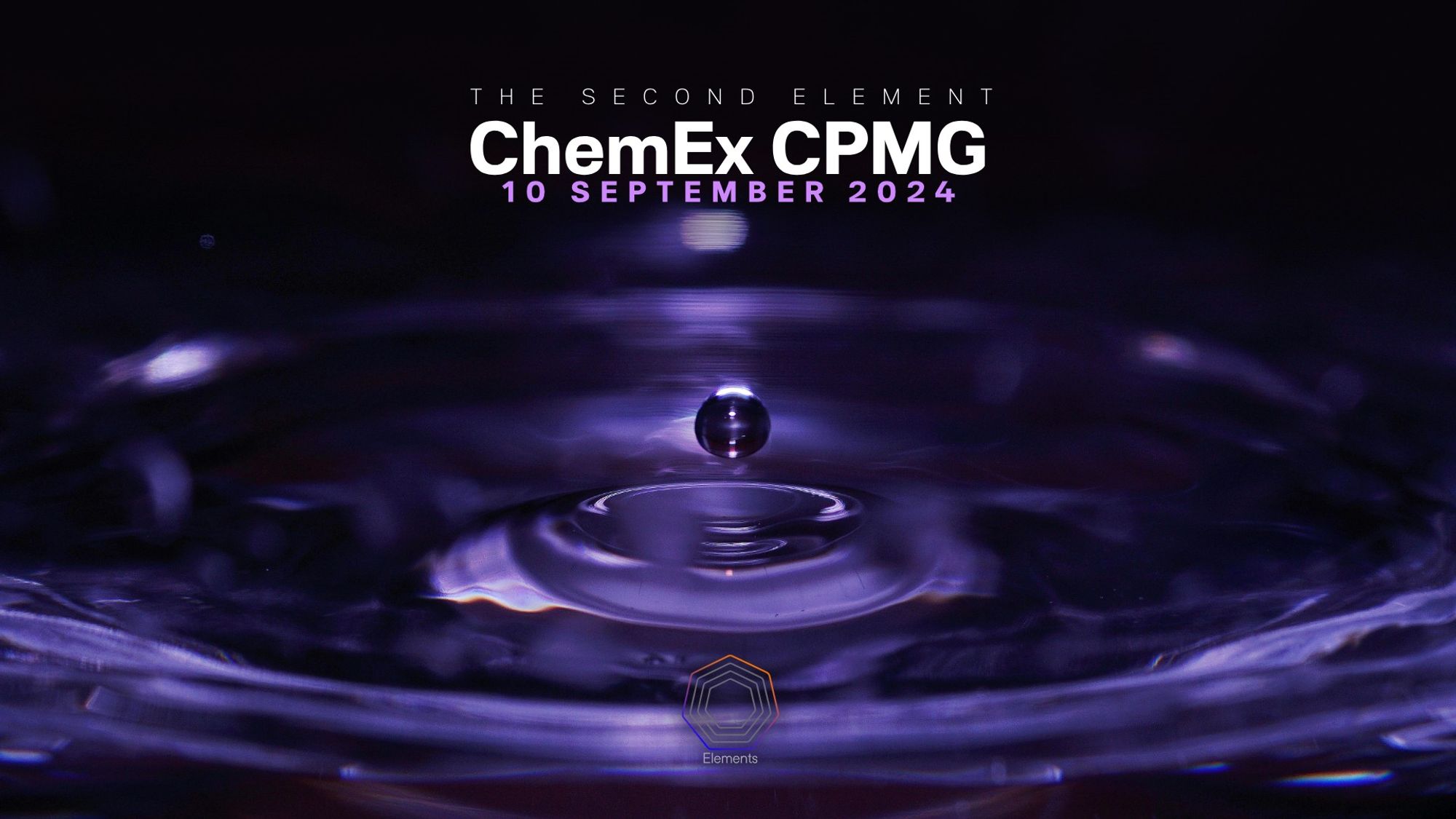 The graphic depicts liquid dripping into a fluid, creating a ripple. The top, centre headline reads: The Second Element, ChemEx CPMG, 10 September 2024. The ELEMENTS logo is displayed bottom centre