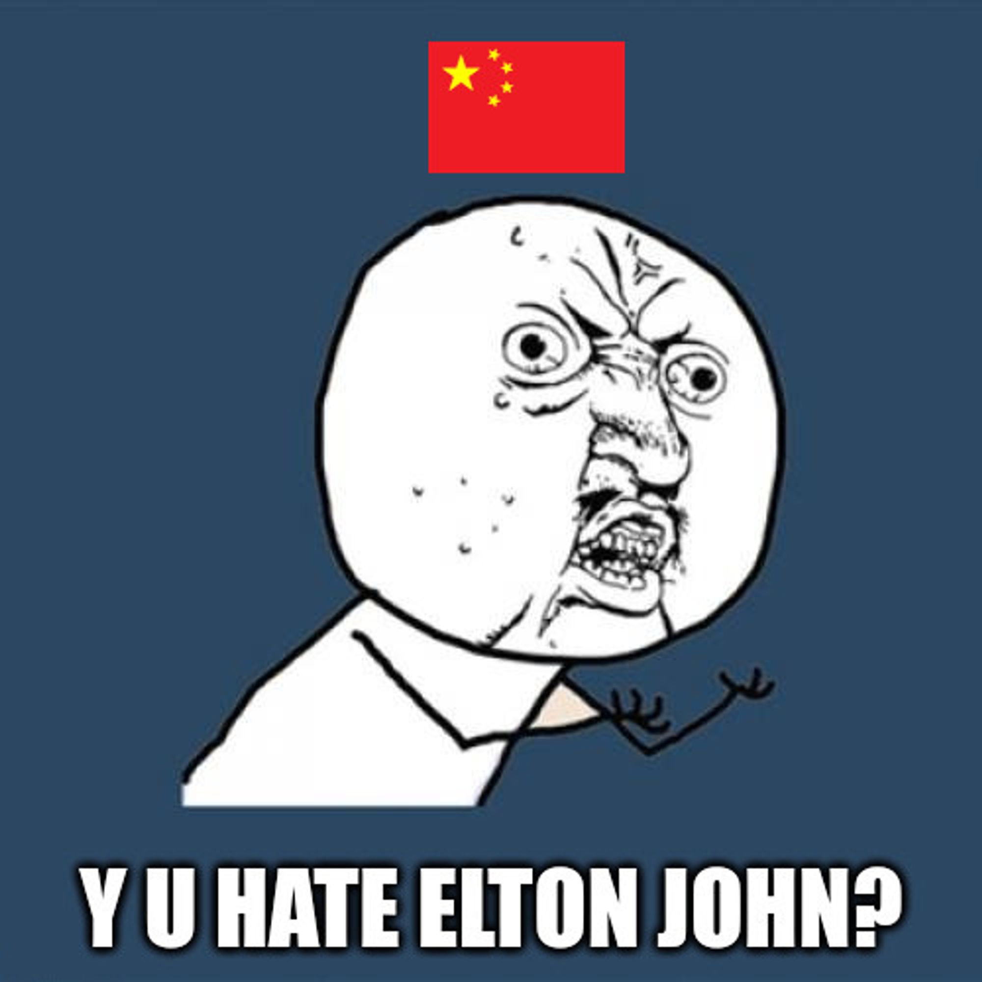 Y U meme asking China why they hate Elton John.