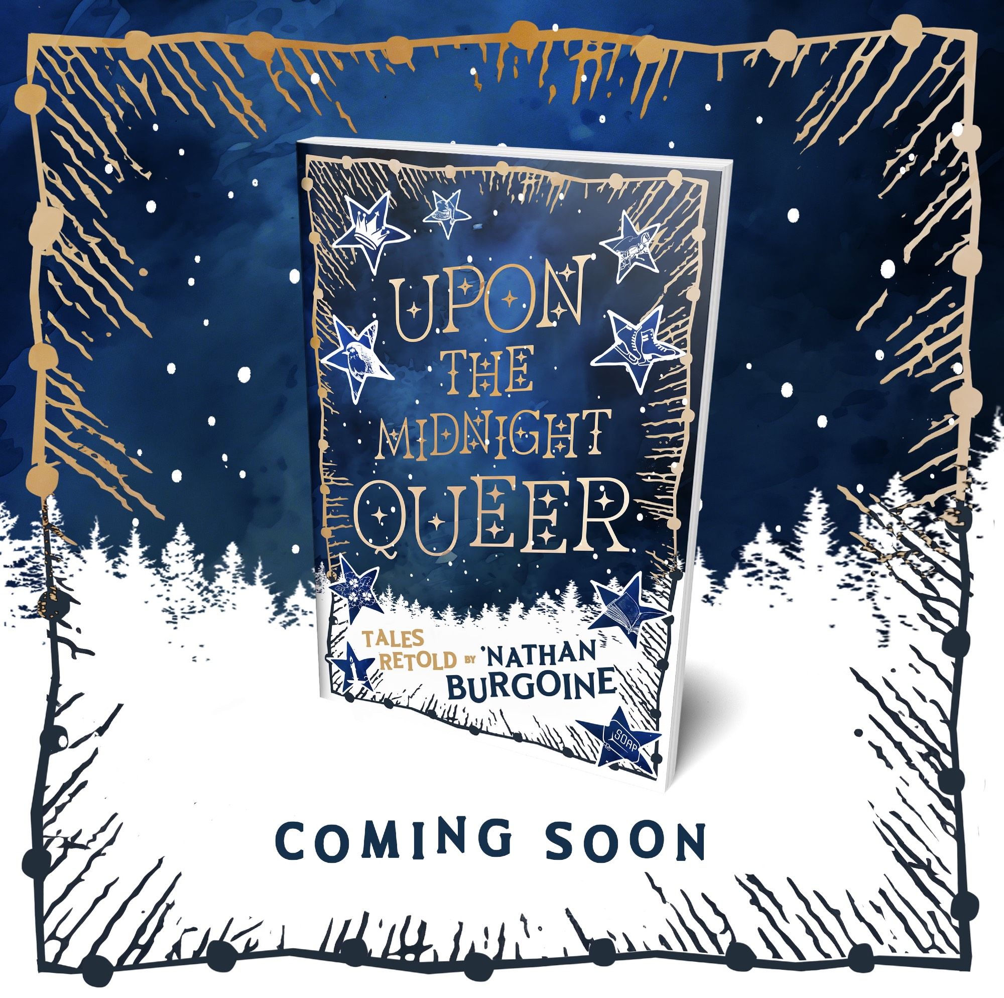 The cover art for “Upon the Midnight Queer; Tales Retold by ‘Nathan Burgoine” which is mostly blue, with a white snowy foreground and a sky full of stylized white and gold stars. Within each star are small items like crowns, candles, skates, a robin, and a bar of soap—references to the stories within. Beneath the book it says, “Coming Soon."