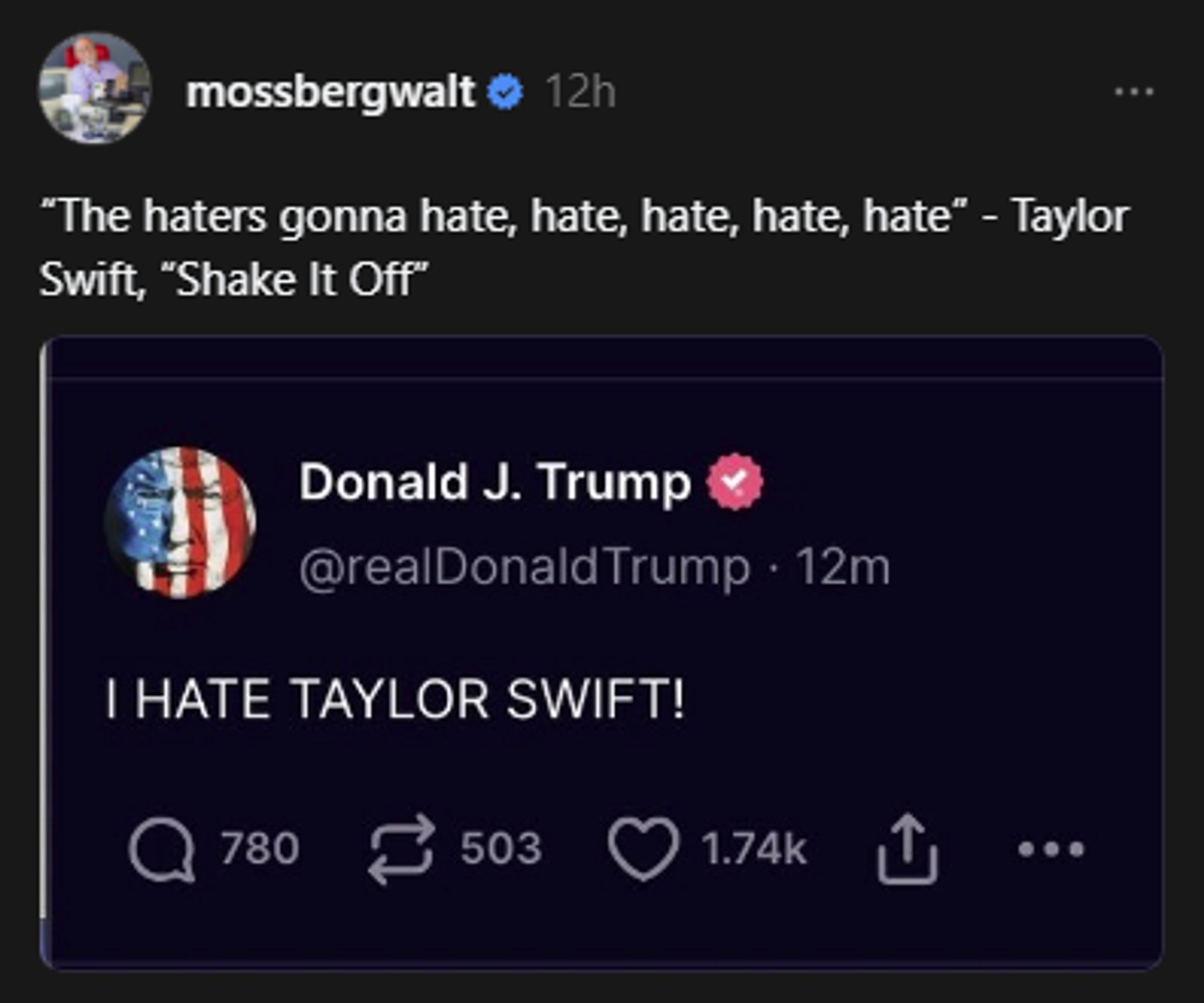 screenshot from Threads of a thread started by user mossbergwalt. the text is ""The haters gonna hate, hate, hate, hate, hate" - Taylor Swift, "Shake It Off""

then there's a screenshot of a tweet from Donald J. Trump @realDonaldTrump and it says "I HATE TAYLOR SWIFT!"