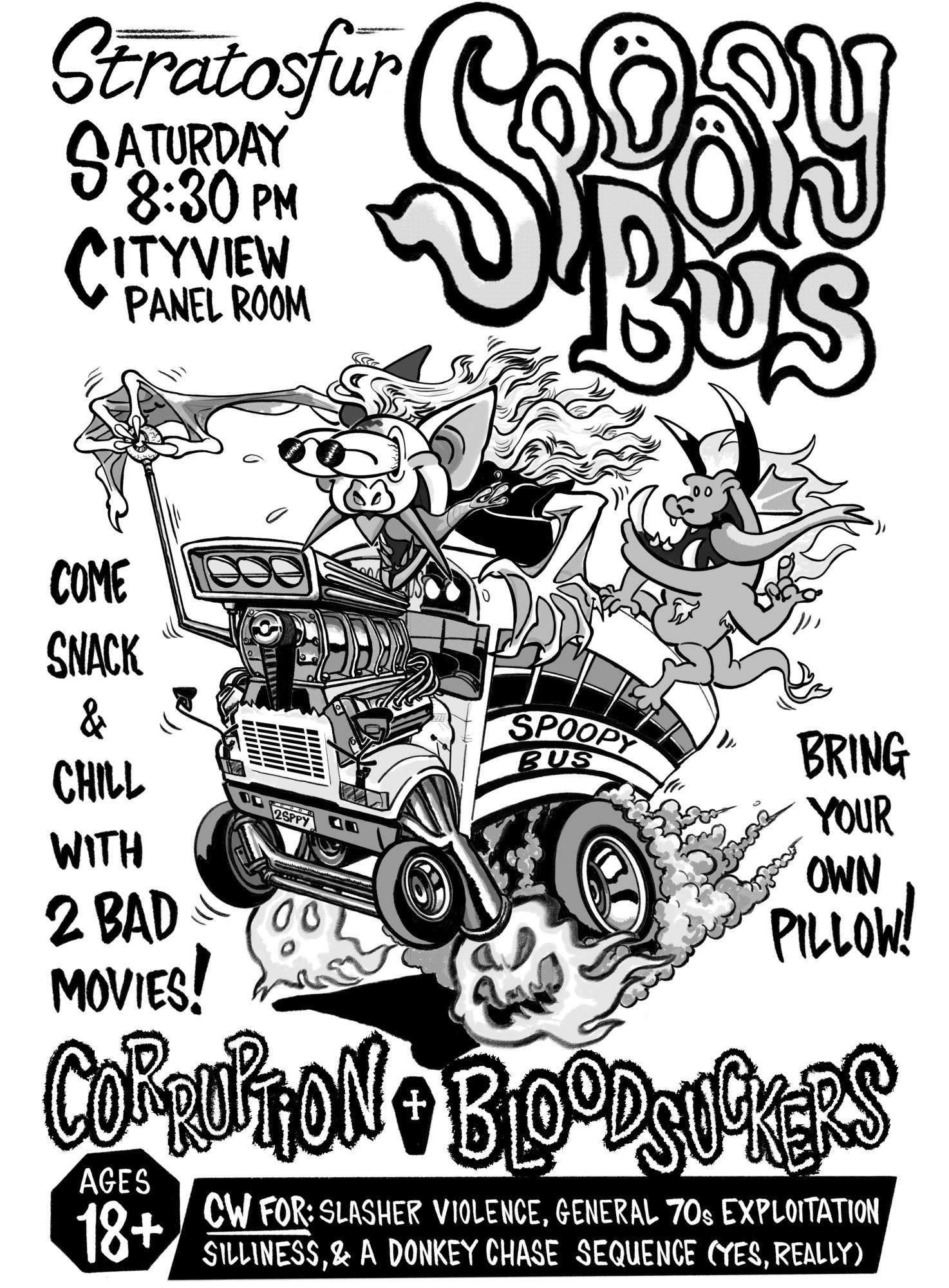 a monochrome gig poster for a furcon panel at Stratosfur in 2021. It features hand drawn midcentury punk typography and two furries on an Ed Roth style modified school bus. A long haired pale bat with bulging eyes and tiny sunglasses and a sickos tshirt is gripping the eyeball topped gearshift. A chubby behemoth is hanging loose on the back of the bus. Text reads "Stratosfur Spoopy Bus. Saturday 8:30 City View. Come snack and chill with 2 bad movies! Bring your own pillow! Corruption⚰️Bloodsuckers. Ages 18+. CW for: slasher violence, general 70s exploitation silliness, & a donkey chase sequence (yes, really)."