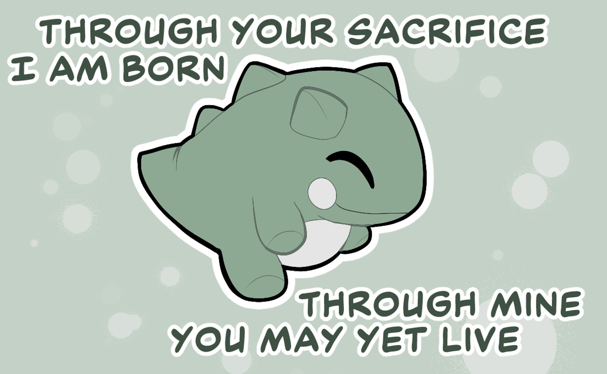 Substitute Plush facing diagonally to the right with text that says: "Through your sacrifice I am BORN --  Through mine you may yet LIVE"