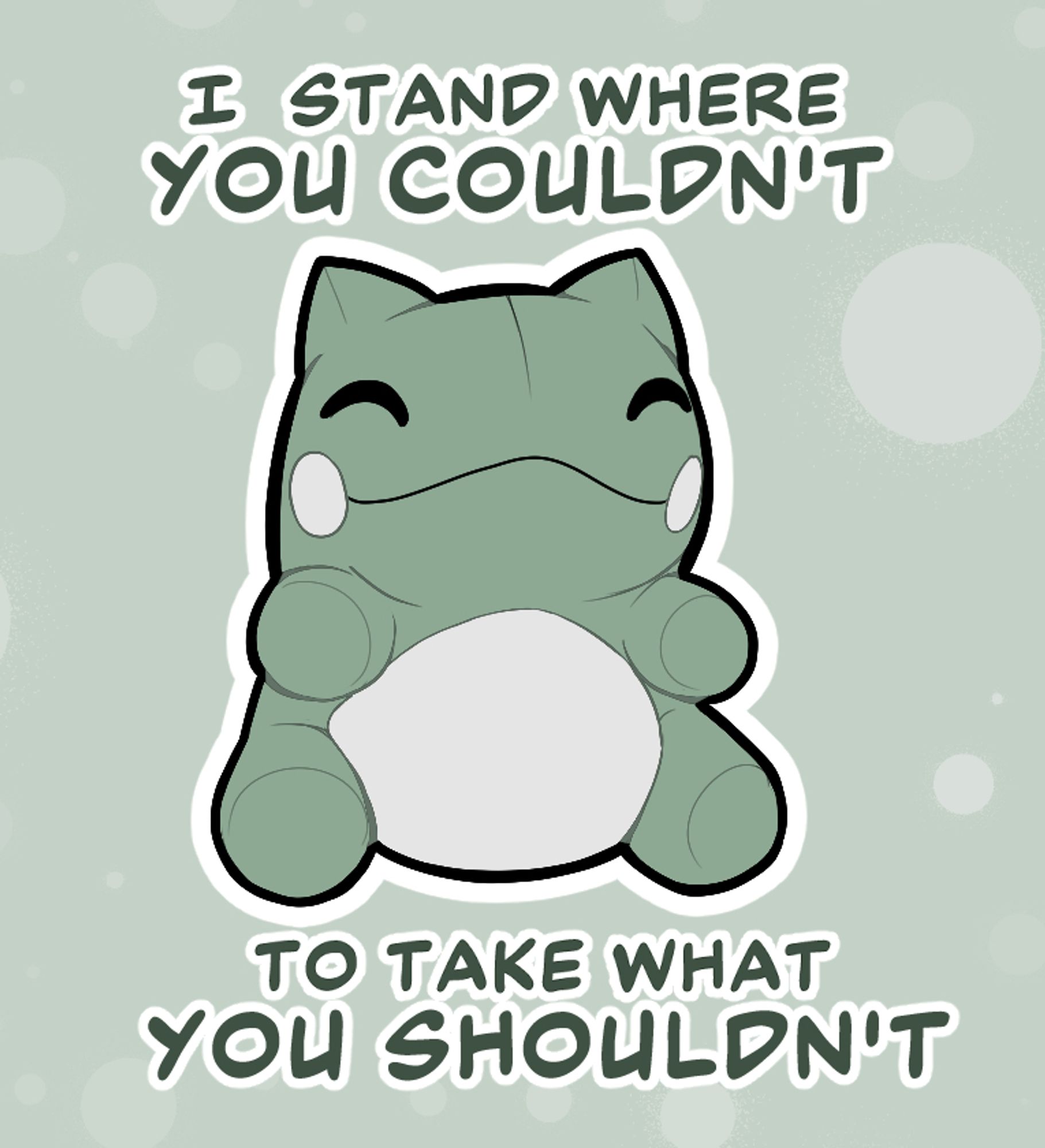 Substitute Plush facing forwards with text that says: "I stand where you couldn't -- To take what you shouldn't"