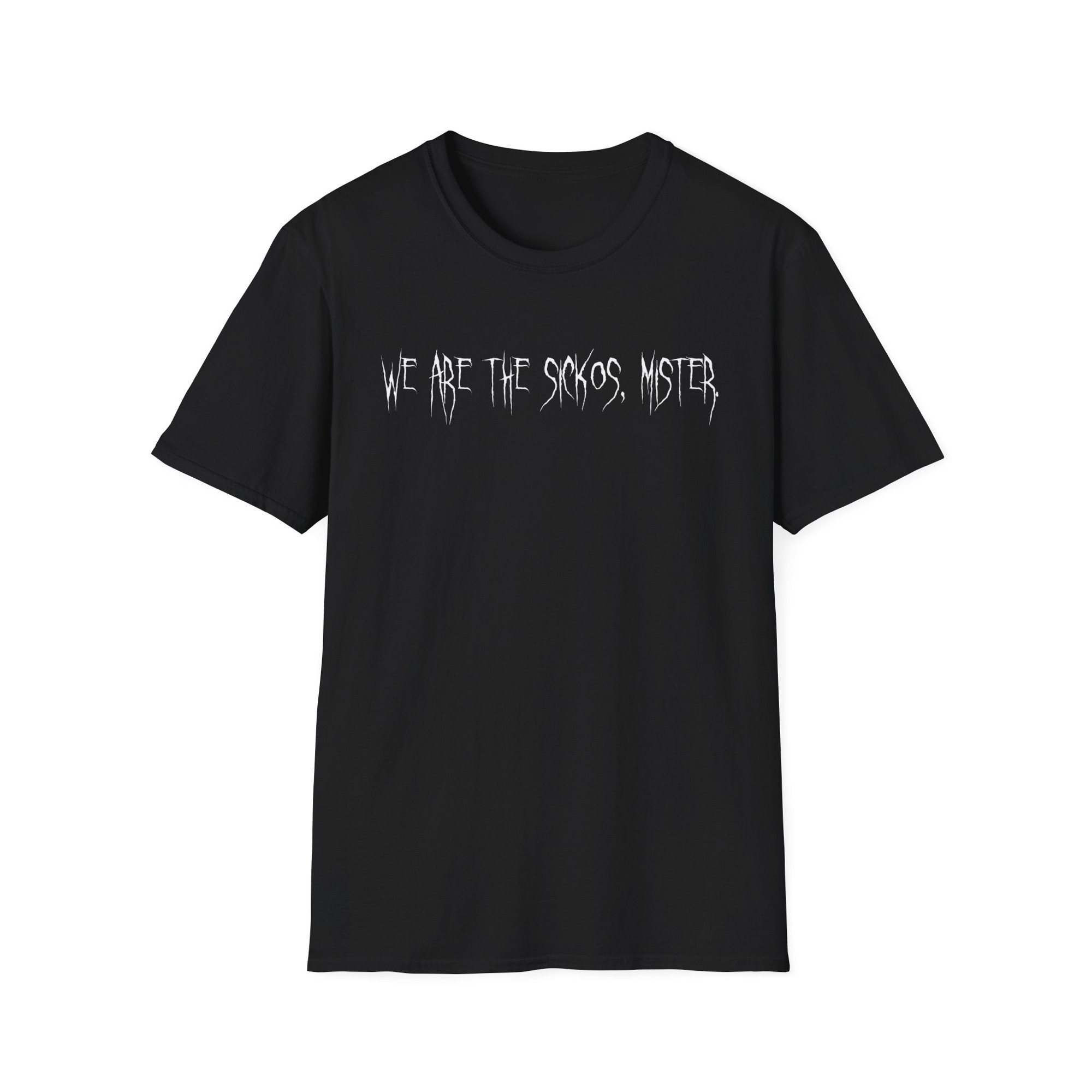 “We are the sickos mister” in a scratchy horror inspired font in white on a black y-shirt