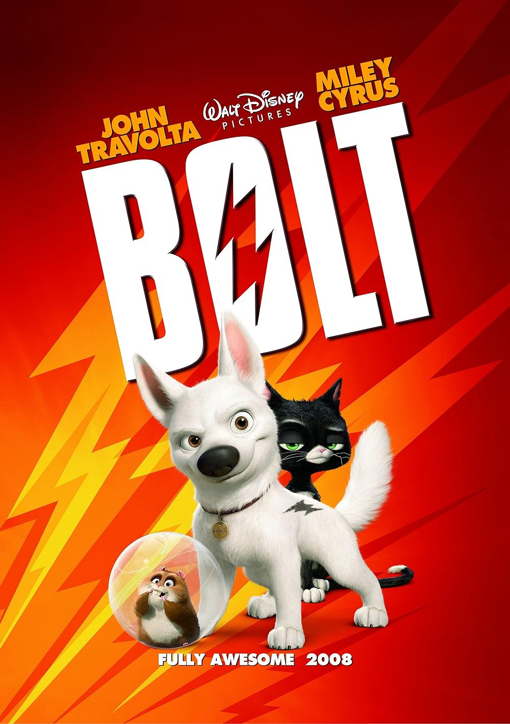 Image of the Disney movie cover, Bolt. It depicts a white dog with pointy ears, a black and white cat, and a hamster inside of a ball. Text reads JOHN TRAVOLTA AT Walt Disney pictures Miley Cyrus BOLT
FULLY AWESOME 2008.