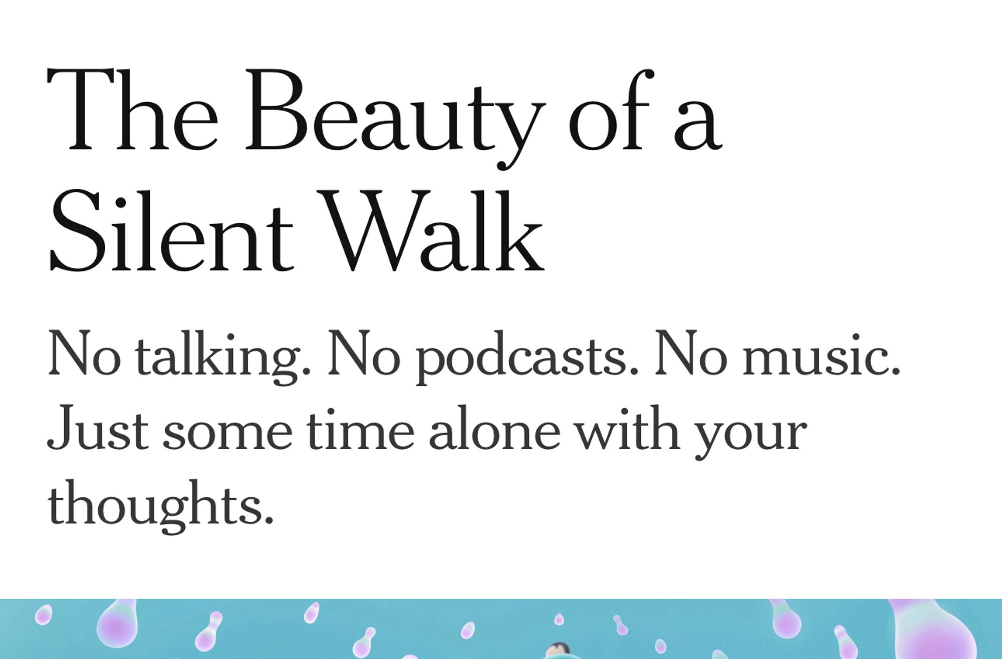 NY Times head line and stand first that reads: “The Beauty of a Silent Walk: No talking. No podcasts. No music. Just some time alone with your thoughts.”