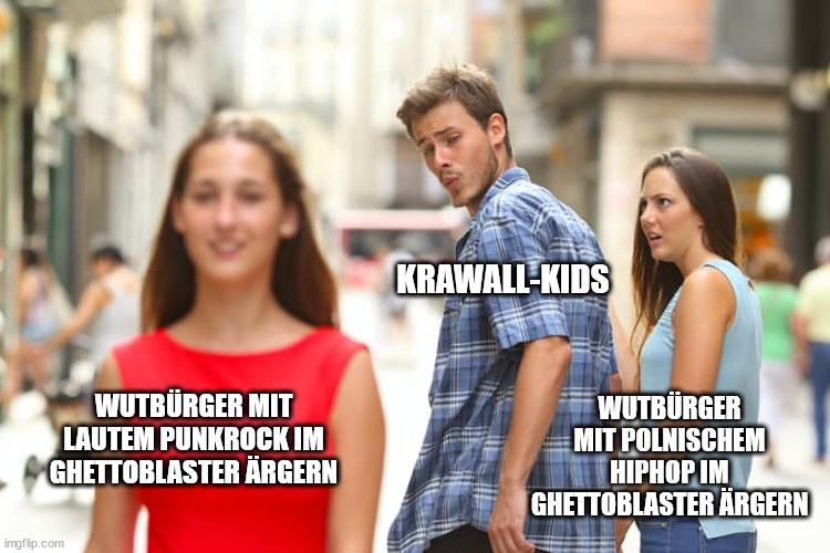 Ein Meme:
Ein Typ geht Hand in Hand mit seiner Freundin. Eine andere Frau geht vorbei. Der Typ dreht sich um und pfeift. Seine Freundin schaut ihn eifersüchtig an.
Beim Typen steht: "Krawall-Kids"
Bei seiner Freundin: "Wutbürger mit polnischem HipHop im Ghettoblaster ärgern"
Bei der anderen Frau steht: "Wutbürger mit lautem Punkrock im Ghettoblaster ärgern"