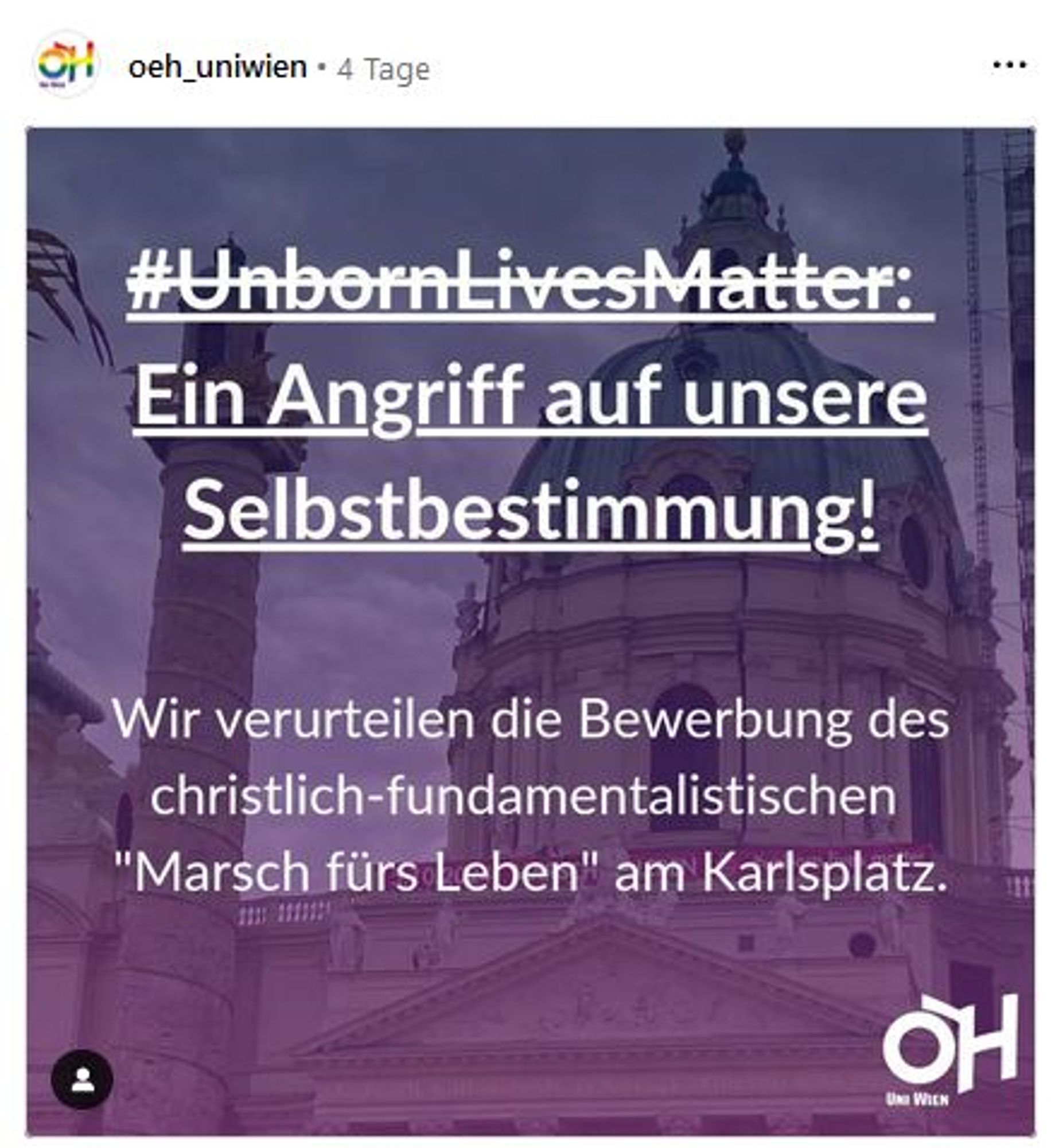 Die ÖH schreibt auf Insta: "Unborn lives matter": ein Angriff auf unsere Selbstbestimmung! Wir verurteilen die Bewerbung des christlich-fundamentalistischen "Marsch fürs Leben" am Karlsplatz.