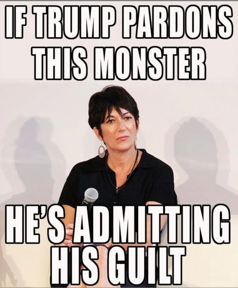 If he pardons this monster hes admitting his guilt.
Ghilsane maxwell