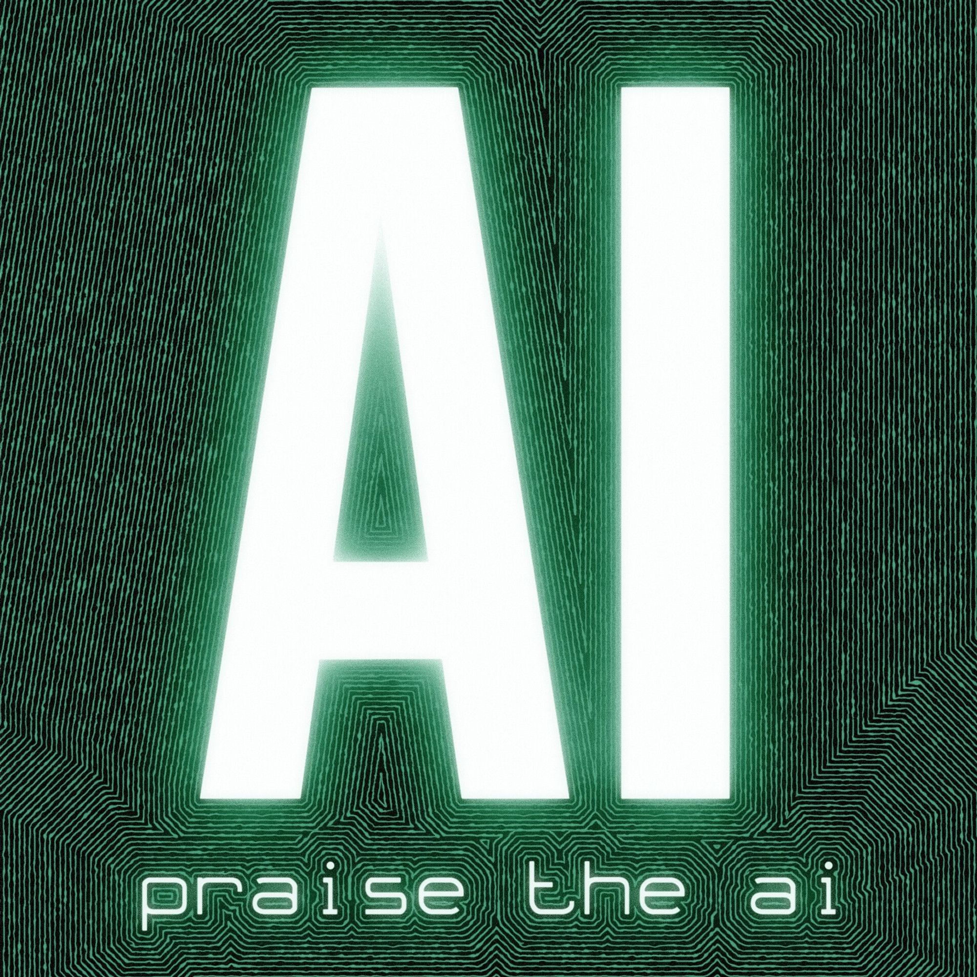 Praise the AI