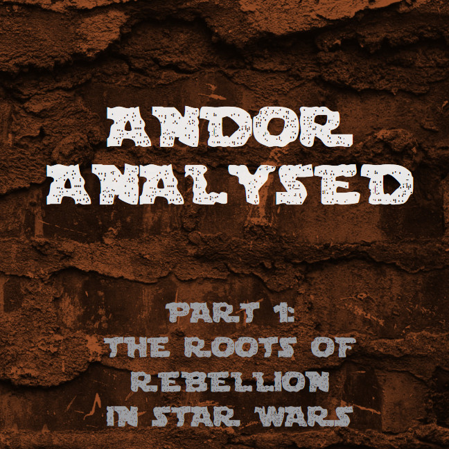 Against a background of red, rusted metal, the words ANDOR ANALYSED PART 1: THE ROOTS OF REBELLION IN STAR WARS are written in white text