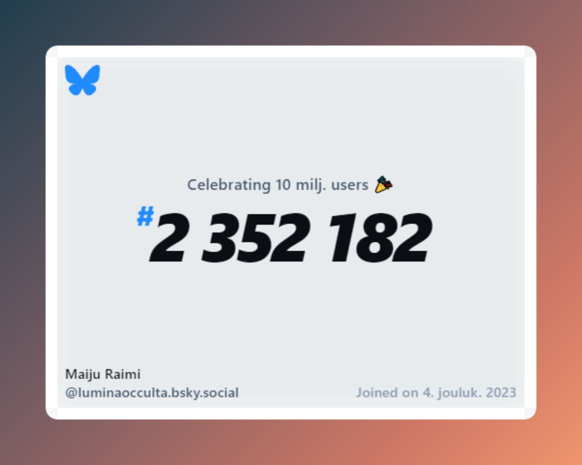 A virtual certificate with text "Celebrating 10M users on Bluesky, #2 352 182, Maiju Raimi ‪@luminaocculta.bsky.social‬, joined on 4. jouluk. 2023"