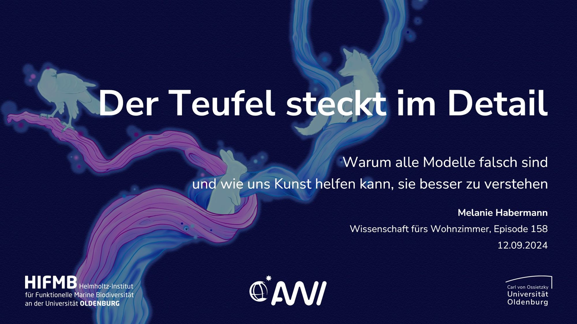 Titelfolie für meinen Vortrag in Episode 158 bei Wissenschaft fürs Wohnzimmer. Der Titel ist "Der Teufel steckt im Detail - Warum alle Modelle falsch sind und wie uns Kunst helfen kann, sie besser zu verstehen". Man sieht einen dunkel blauen Hintergrund, die Schrift ist in weiß. Am unteren Rand sind die Logos der mit meiner Arbeit verknüpften Institutionen des Hemlhotz Instituts für funktionelle marine Biodiversität (HIFMB), des Alfred Wegener Instituts (AWI) und der Carl von Ossietzky Universität Oldenburg. 
Im Hintergrund ist außerdem ein Bild zu sehen von einem Kaninchen, einem Fuchs und einem Greifvogel, die durch eine Struktur verbunden sind, die ein bisschen an einen Baum erinnert. Tatsächlich soll es grob Verbindungen in einem Nahrungsnetz darstellen, speziell, die Energieflüsse, die dabei entstehen, wenn Spezies sich voneinander ernähren. Ein blauer Energiefluss geht dabei über das Kaninchen hin zu dem Fuchs und einer in Pink über Kaninchen zum Greifvogel.