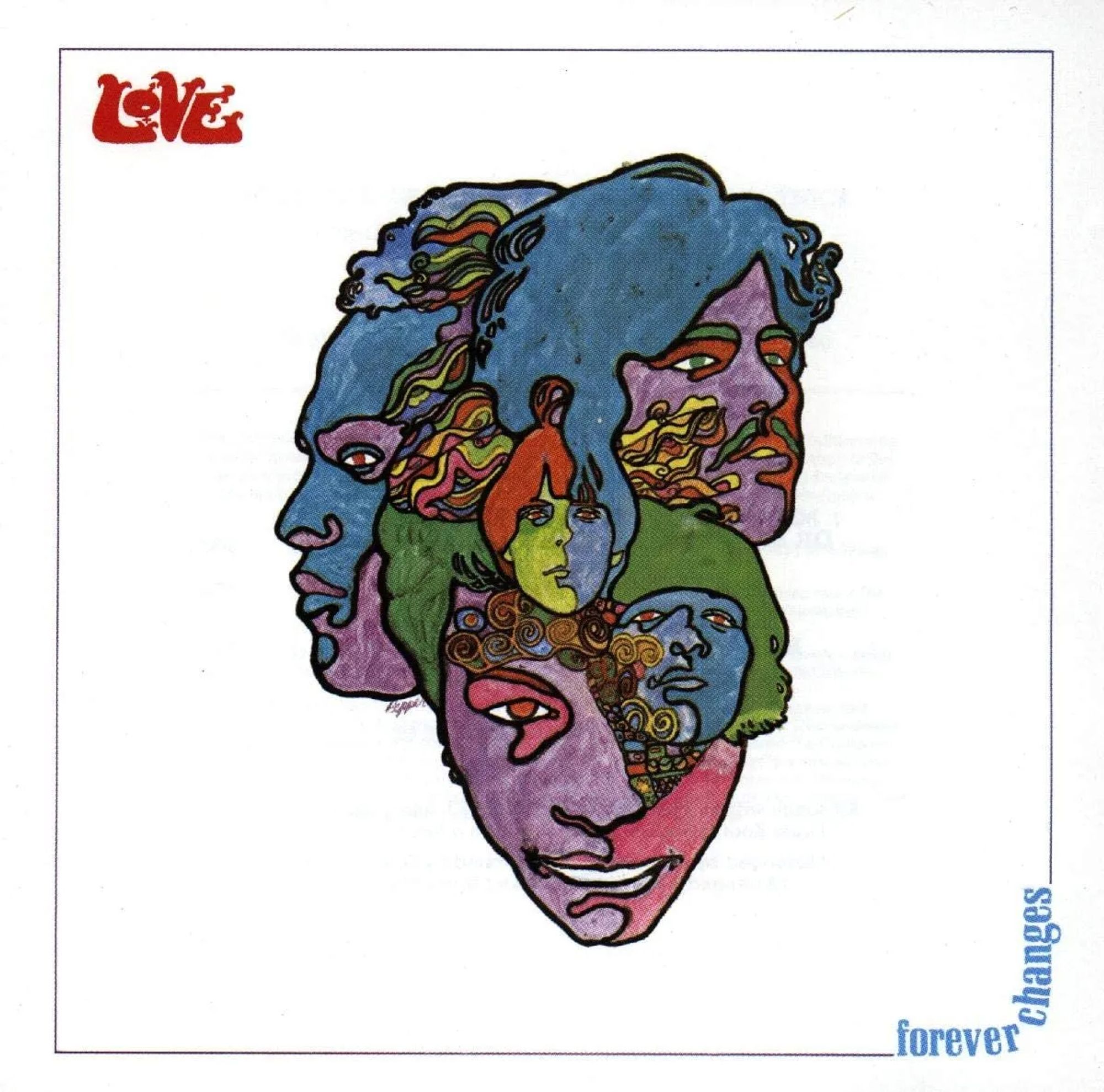 The image shows the album cover for *"Forever Changes"* by the band Love. The artwork features a vibrant, psychedelic illustration of several interwoven faces, all drawn in various bright colors, including purple, blue, green, and red. The faces are abstract and surreal, with swirling lines that blend hair and facial features together, creating a fluid, dreamlike effect. At the top left, the band's name "Love" is written in a stylized red font. In the bottom right corner, the album title "forever changes" is printed in lowercase blue letters. The overall style is emblematic of 1960s psychedelic art, reflecting the album's era and themes.