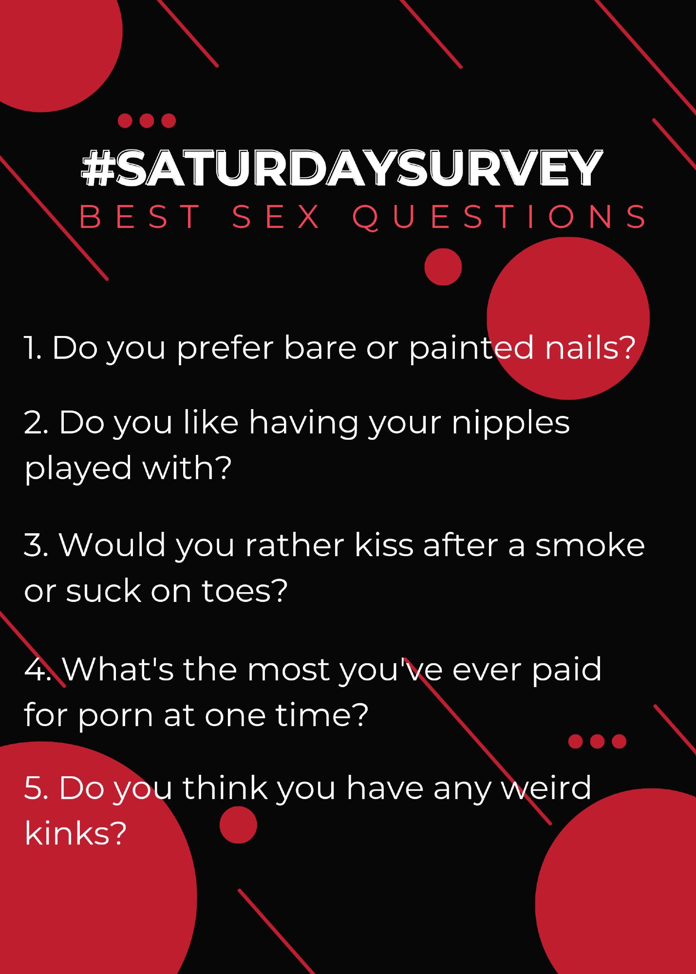 The #SaturdaySurvey is a weekly offering on Valerie Rayne's LoyalFans where you can vote in sex polls. Here's some of the best questions asked so far:

1. Do you prefer bare or painted nails?
2. Do you like having your nipples played with?
3. Would you rather kiss after a smoke or suck on toes?
4. What's the most you've ever paid for porn at one time?
5. Do you think you have any weird kinks?