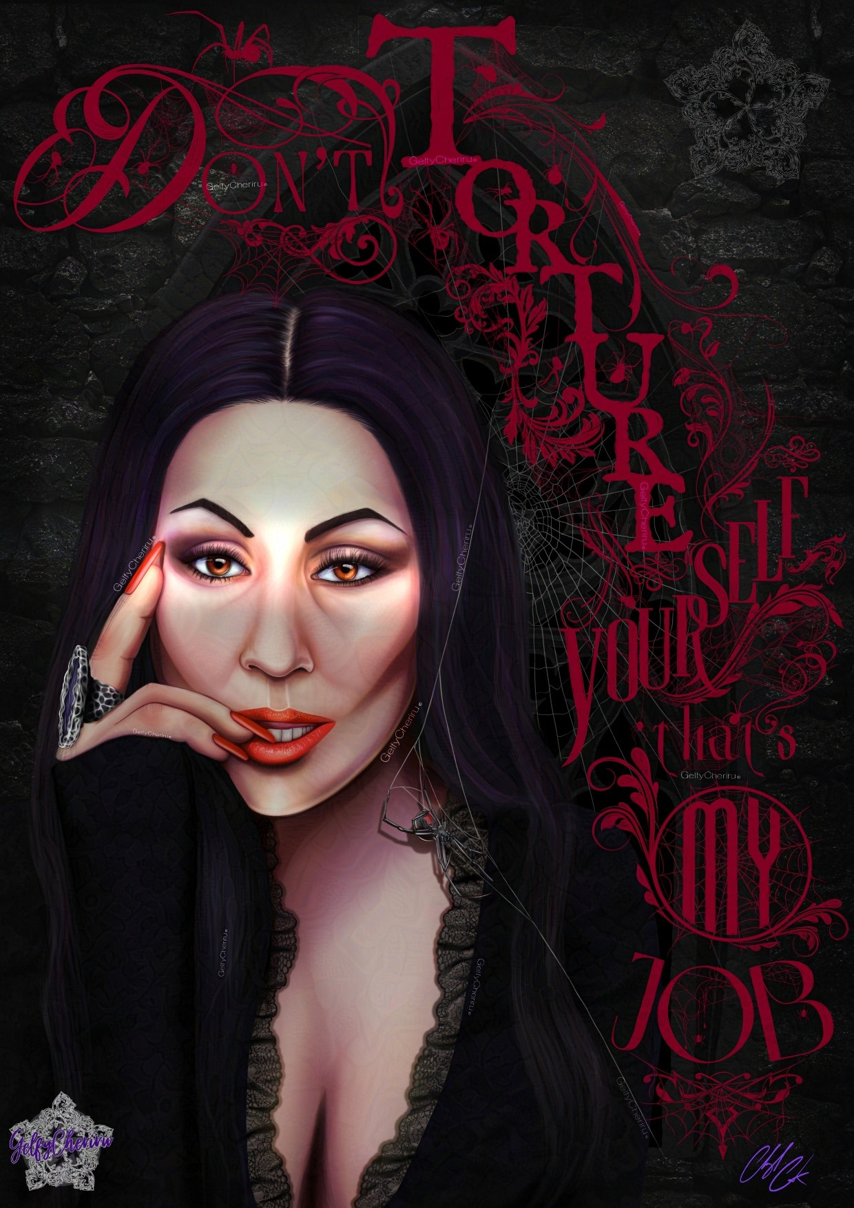 A fan art illustration of Morticia Addams.  Mortica that left hand, with red painted nails, A her face and the coner of her mouth in a sultry way. A black widow spider hangs off a web, just on the right side of Morticia's face. Ornamental writing with cobwebs on the right hand side reads "Don't Torture yourself that's my job"