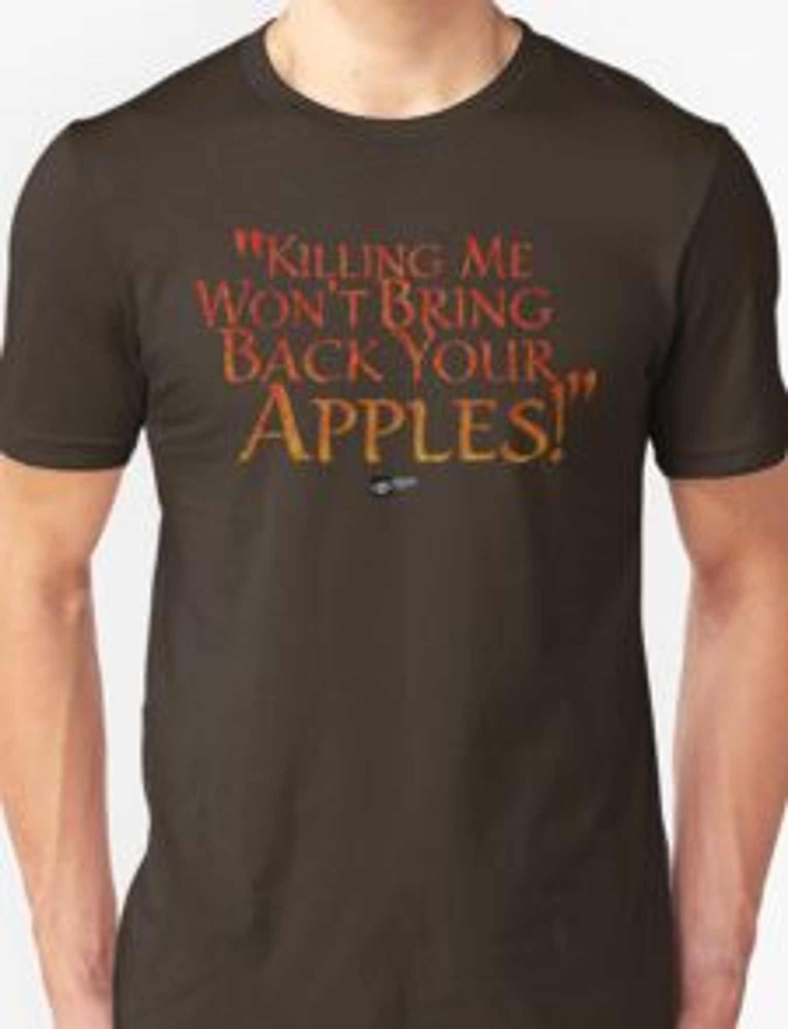 An adult person's torso wearing a brown t-shirt with the caption "Killing me won't bring back your apples!"