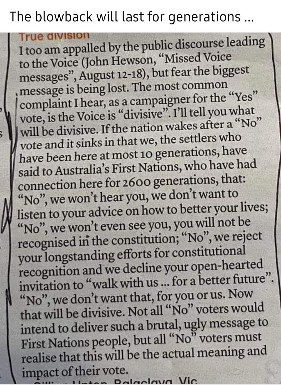 A picture of a letter to the editor with the important text “Not all “No” voters would intend to deliver such a brutal ugly message to First Nations people, but all “No” voters must realise that this will be the actual meaning and impact of their vote.”