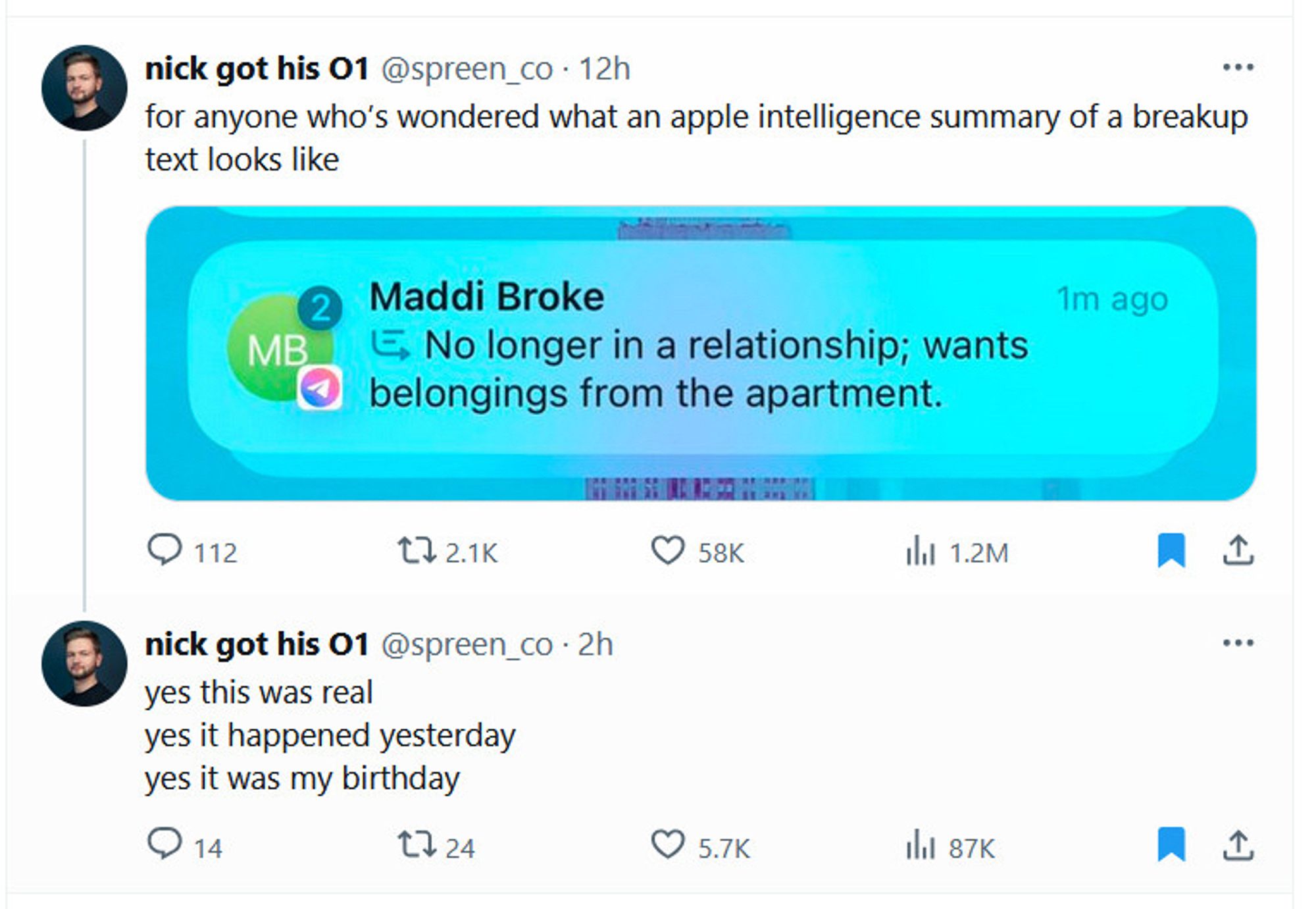 nick got his 01 @spreen_co 

for anyone who's wondered what an apple intelligence summary of a breakup text looks like

screenshot of an iOS notification:

Maddi Broke
No longer in a relationship; wants belongings from the apartment.

nick got his 01 @spreen_co
yes this was real yes it happened yesterday
yes it was my birthday