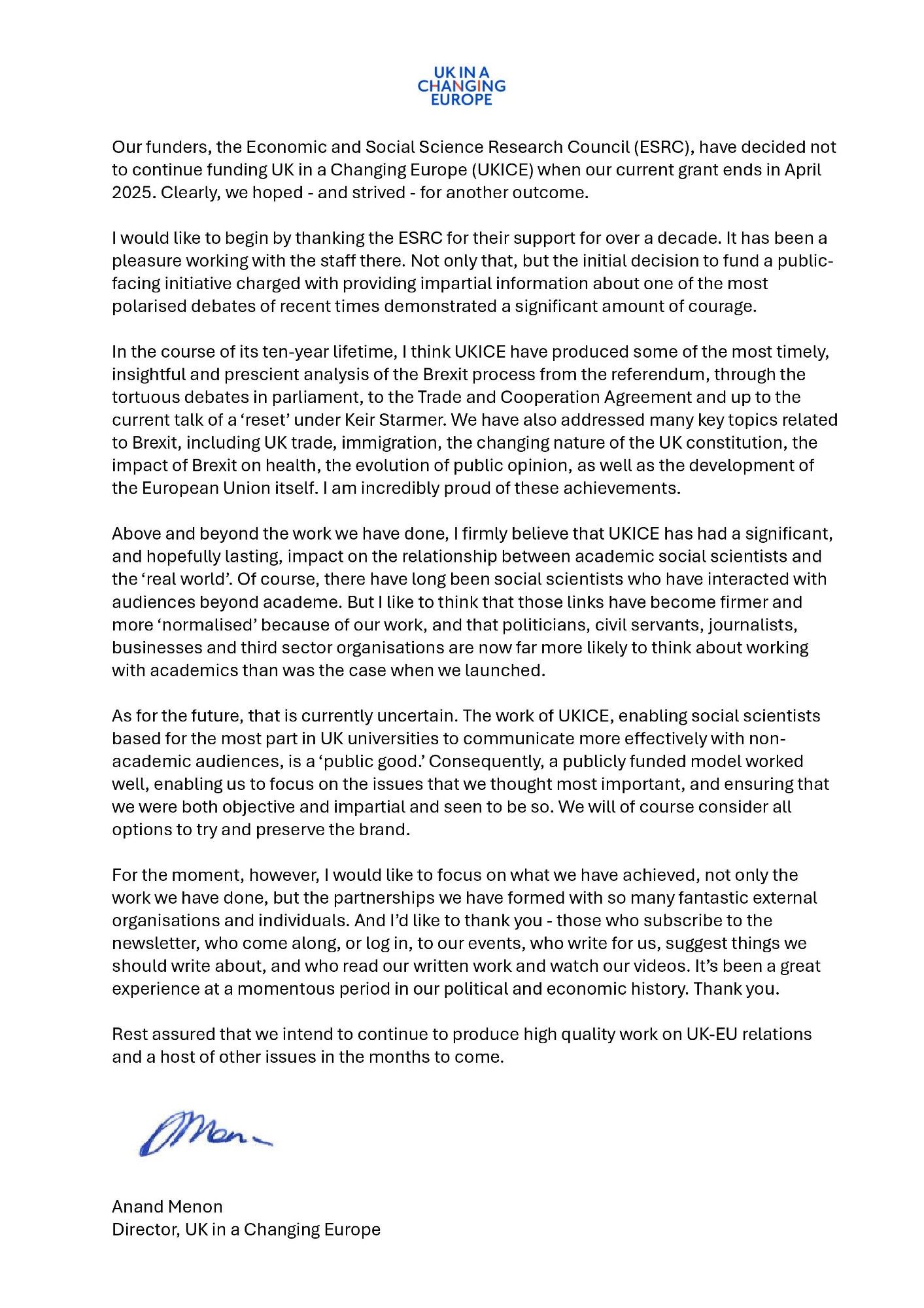 Our funders, the Economic and Social Science Research Council (ESRC), have decided not to continue funding UK in a Changing Europe (UKICE) when our current grant ends in April 2025. Clearly, we hoped – and strived – for another outcome.

I would like to begin by thanking the ESRC for their support for over a decade. It has been a pleasure working with the staff there. Not only that, but the initial decision to fund a public-facing initiative charged with providing impartial information about one of the most polarised debates of recent times demonstrated a significant amount of courage.

Read the full statement via the link: https://ukandeu.ac.uk/announcement/statement/