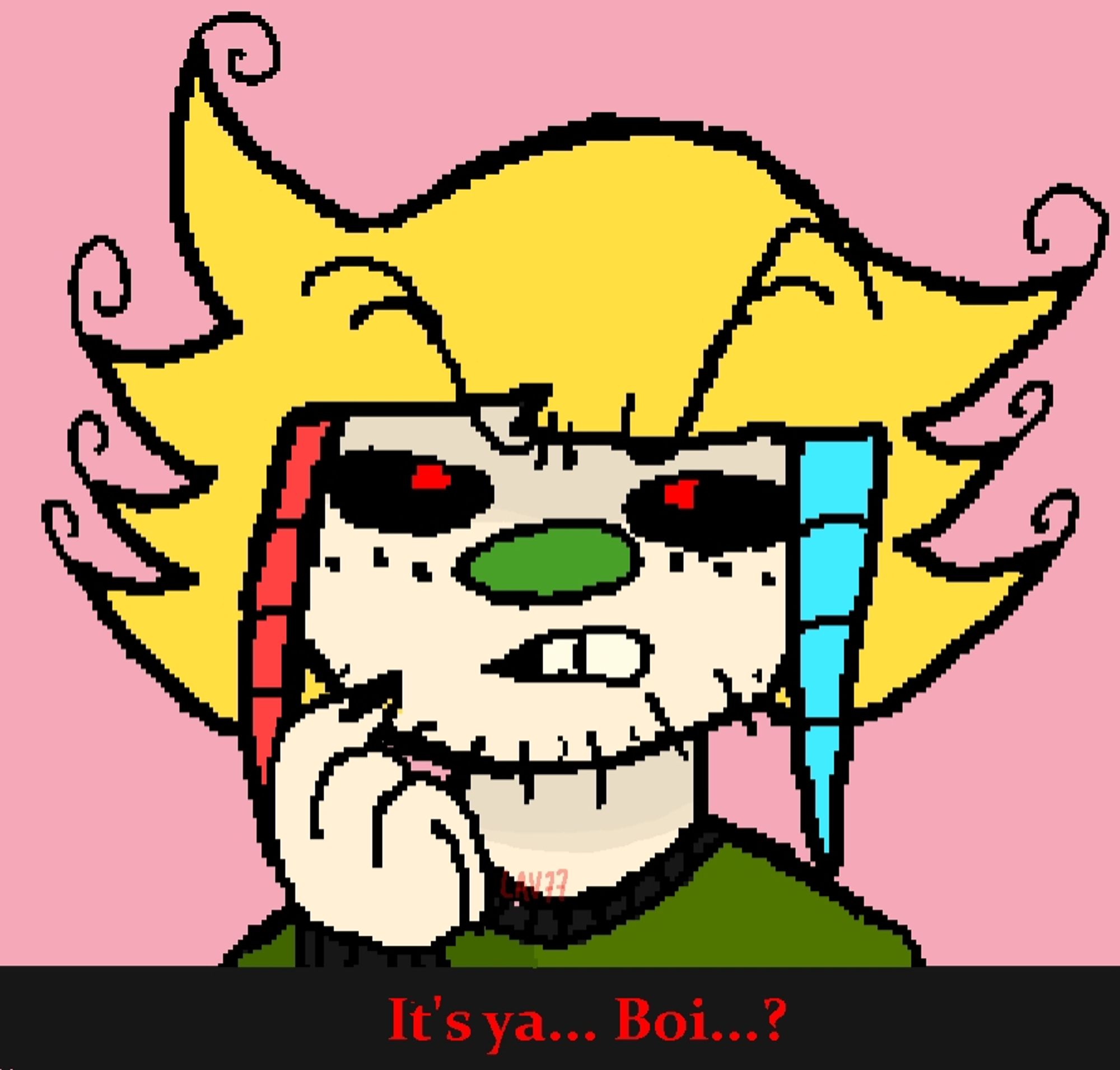 a green nosed clown with stubble and blond hair with 2 bkueand red dreadlocks dangling from the edges of their hairline thwy have red pupils and black eyes and their face is spotted with 6 beauty marks lined up under their eyes, they are missing a tooth.

they itch their chin as the background turns pink.

text:
It's ya... Boi...?