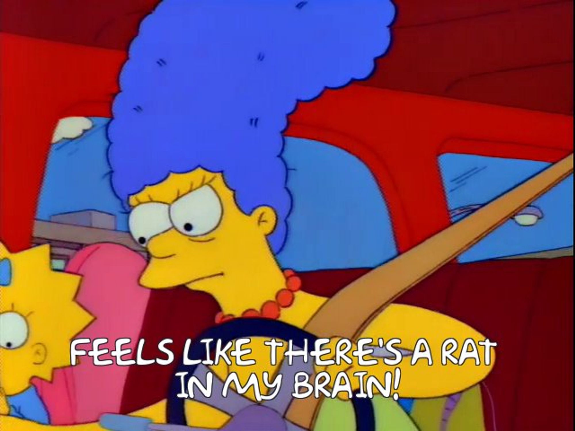 A VERY visibly tired Marge Simpson angrily changing the radio station.

Text: "Feels like there's a rat in my brain!"