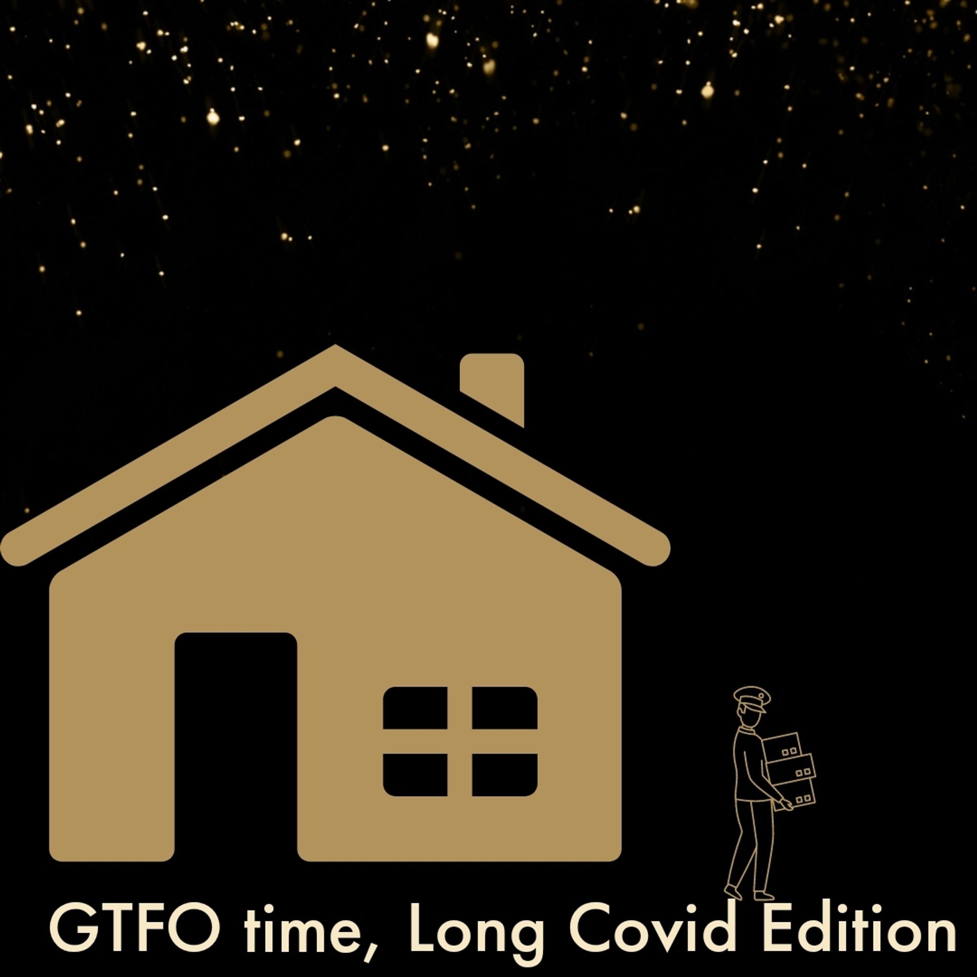 A graphic with a black background and a smattering of 10 Stars along the top and underneath there is a simplified depiction of a tanth house and the outline of a person under that text reads GTFO time long covid Edition